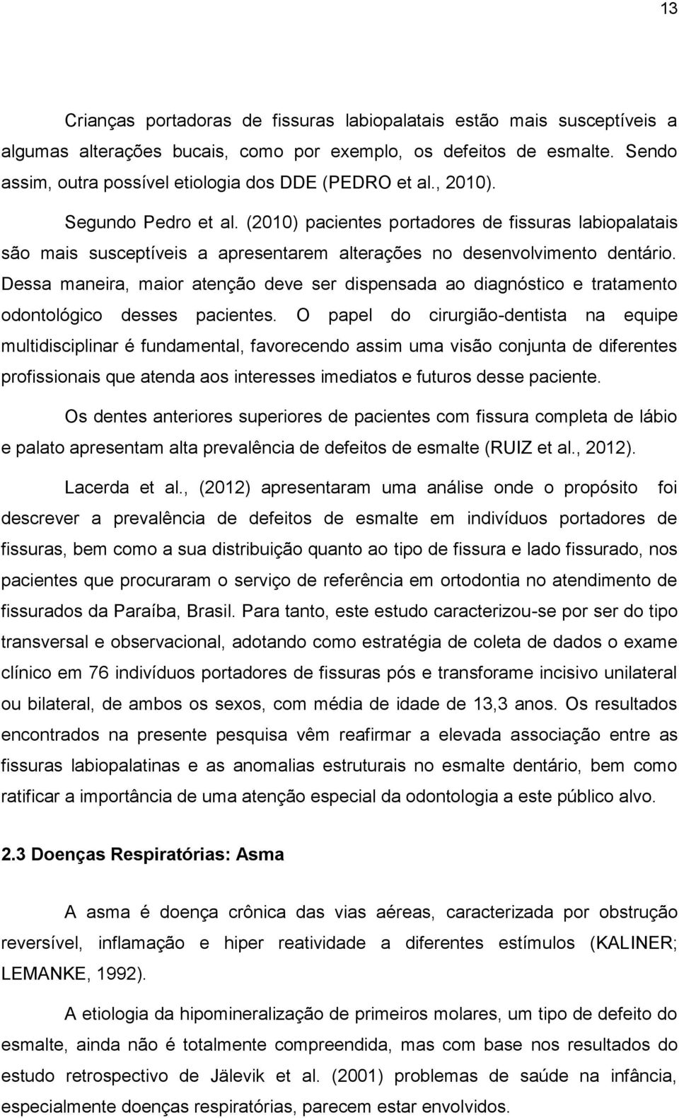 (2010) pacientes portadores de fissuras labiopalatais são mais susceptíveis a apresentarem alterações no desenvolvimento dentário.