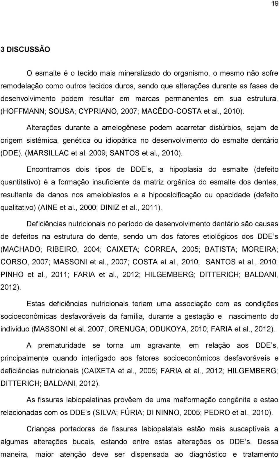 Alterações durante a amelogênese podem acarretar distúrbios, sejam de origem sistêmica, genética ou idiopática no desenvolvimento do esmalte dentário (DDE). (MARSILLAC et al. 2009; SANTOS et al.