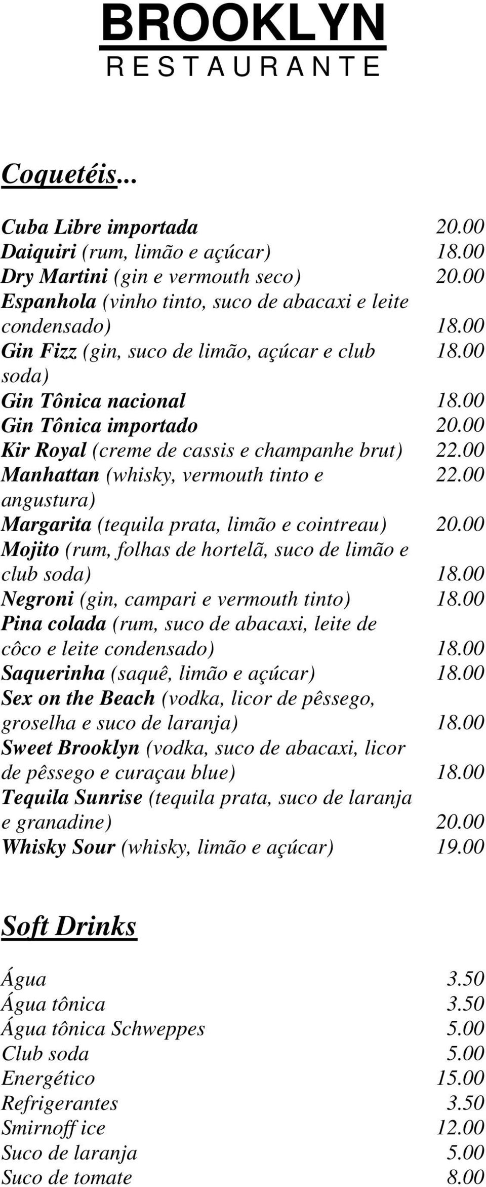 00 Manhattan (whisky, vermouth tinto e 22.00 angustura) Margarita (tequila prata, limão e cointreau) 20.00 Mojito (rum, folhas de hortelã, suco de limão e club soda) 18.