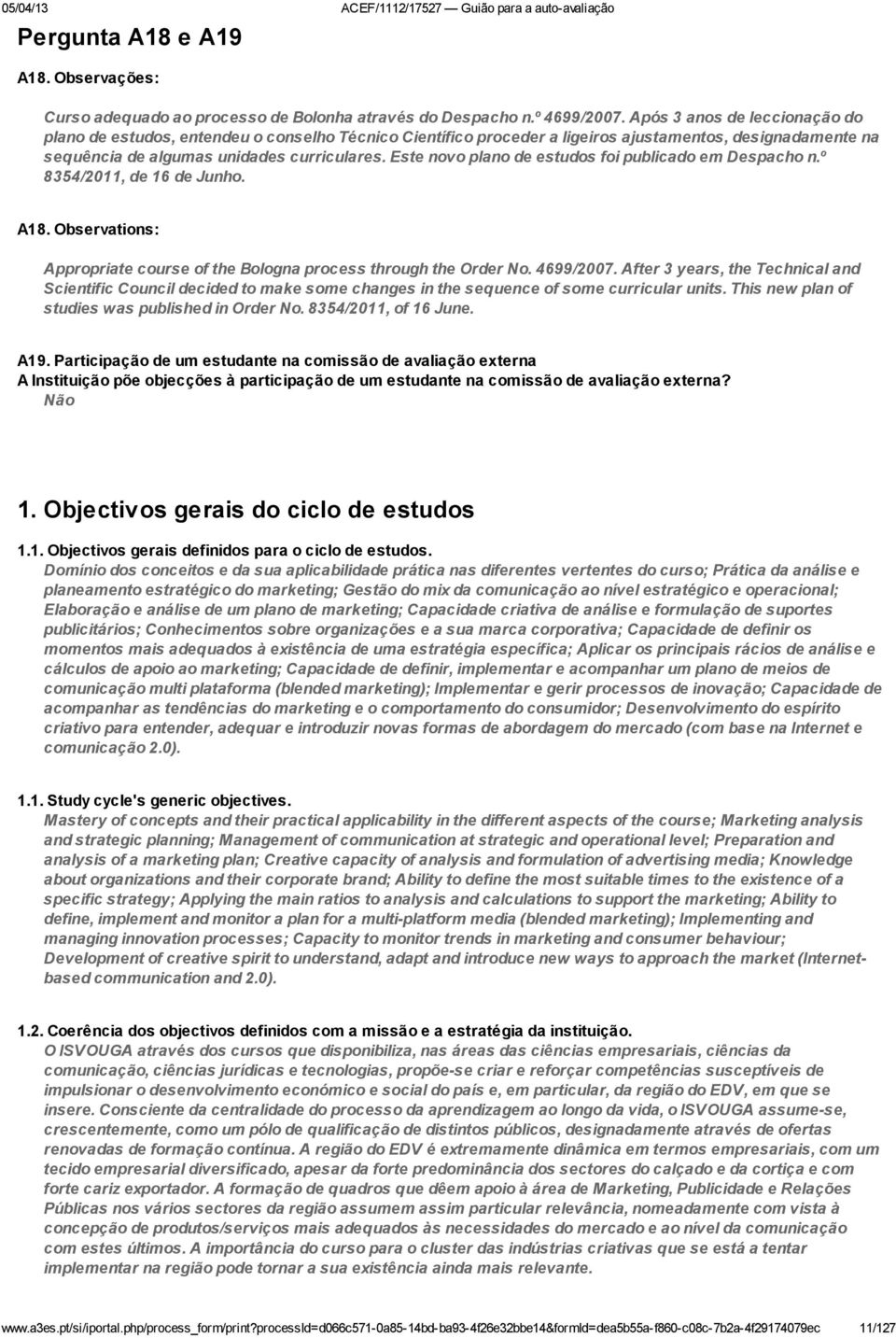 Este novo plano de estudos foi publicado em Despacho n.º 8354/2011, de 16 de Junho. A18. Observations: Appropriate course of the Bologna process through the Order No. 4699/2007.