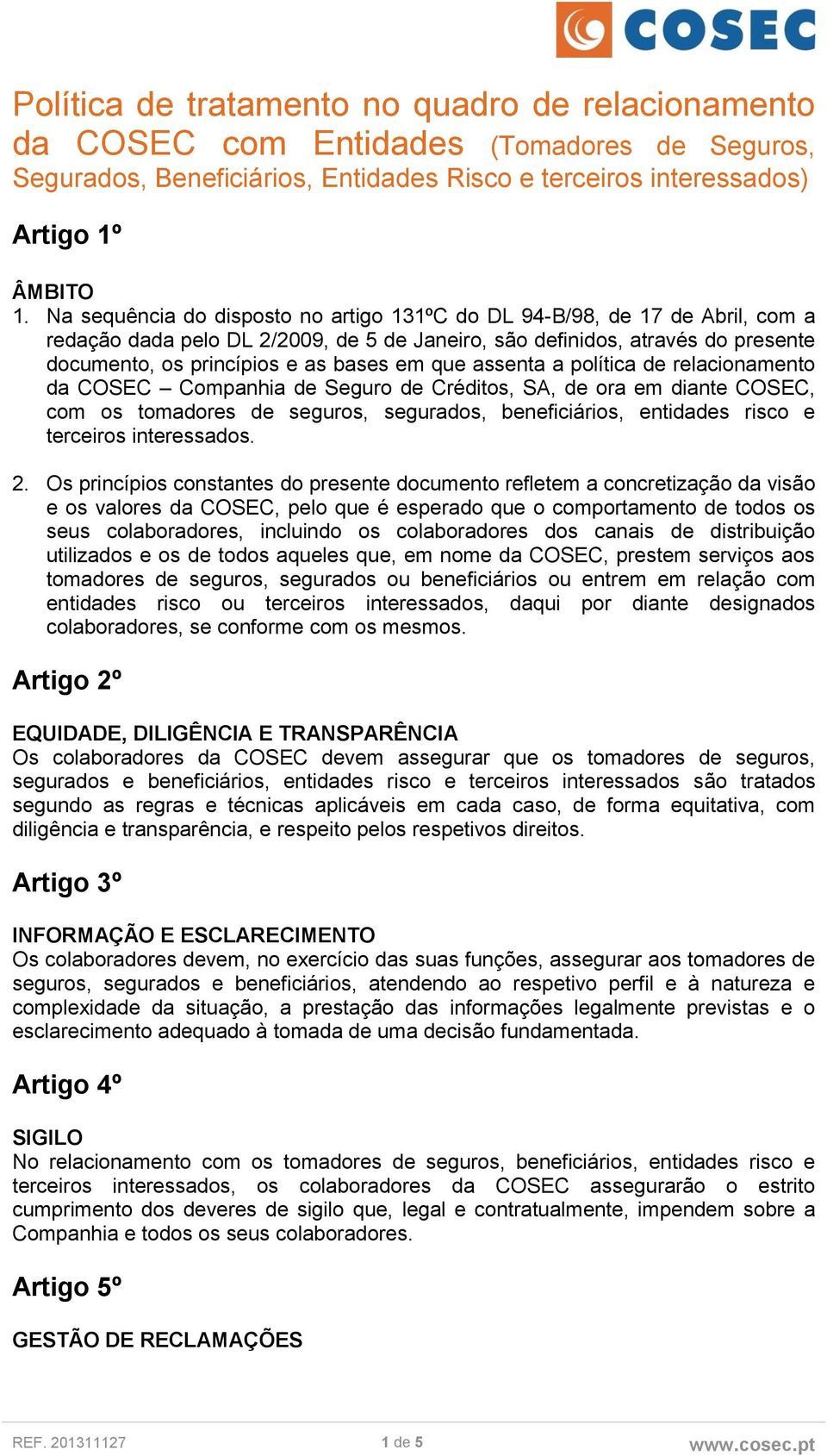 que assenta a política de relacionamento da COSEC Companhia de Seguro de Créditos, SA, de ora em diante COSEC, com os tomadores de seguros, segurados, beneficiários, entidades risco e terceiros