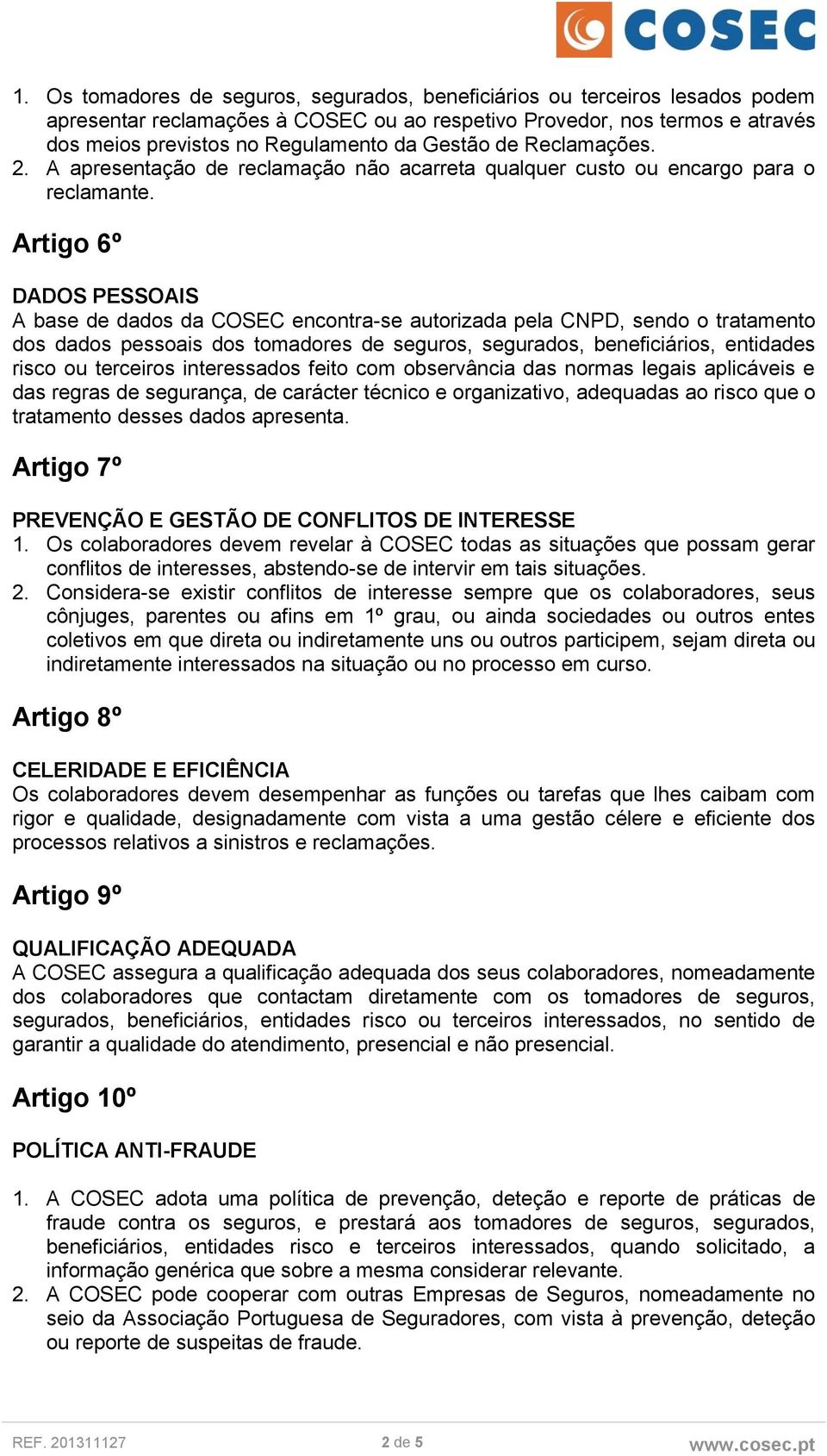 Artigo 6º DADOS PESSOAIS A base de dados da COSEC encontra-se autorizada pela CNPD, sendo o tratamento dos dados pessoais dos tomadores de seguros, segurados, beneficiários, entidades risco ou