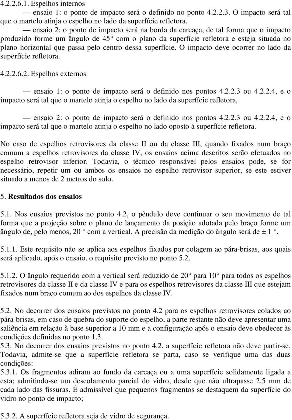 com o plano da superfície refletora e esteja situada no plano horizontal que passa pelo centro dessa superfície. O impacto deve ocorrer no lado da superfície refletora. 4.2.