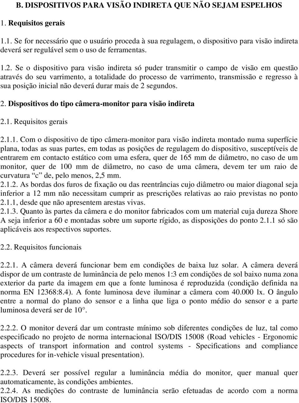 inicial não deverá durar mais de 2 segundos. 2. Dispositivos do tipo câmera-monitor para visão indireta 2.1.