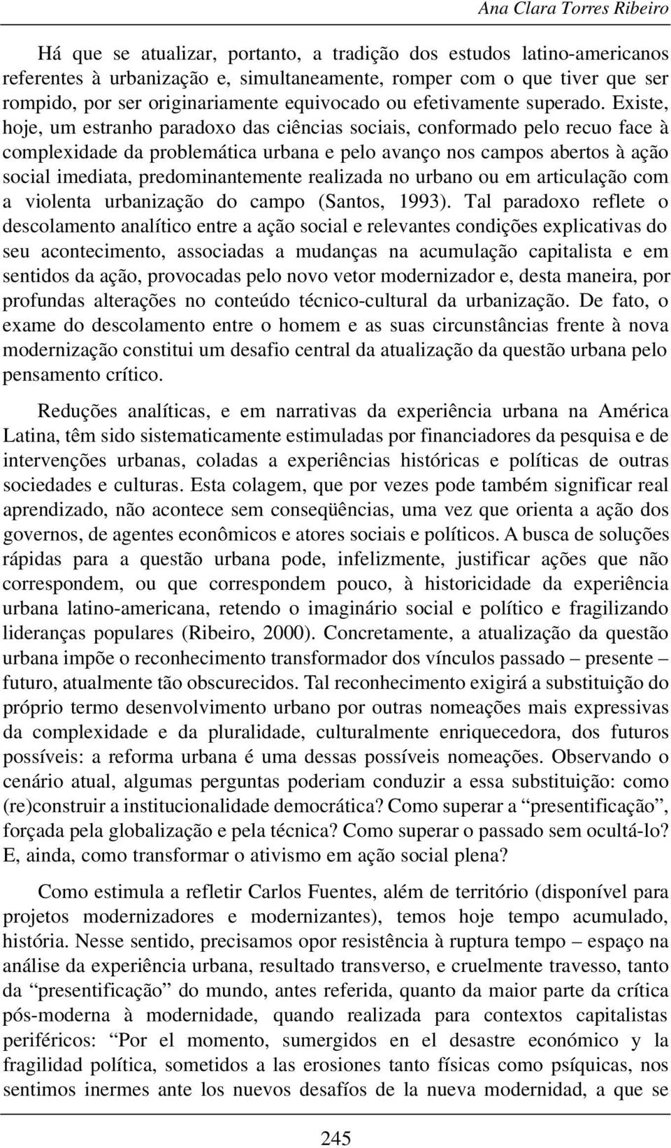 Existe, hoje, um estranho paradoxo das ciências sociais, conformado pelo recuo face à complexidade da problemática urbana e pelo avanço nos campos abertos à ação social imediata, predominantemente