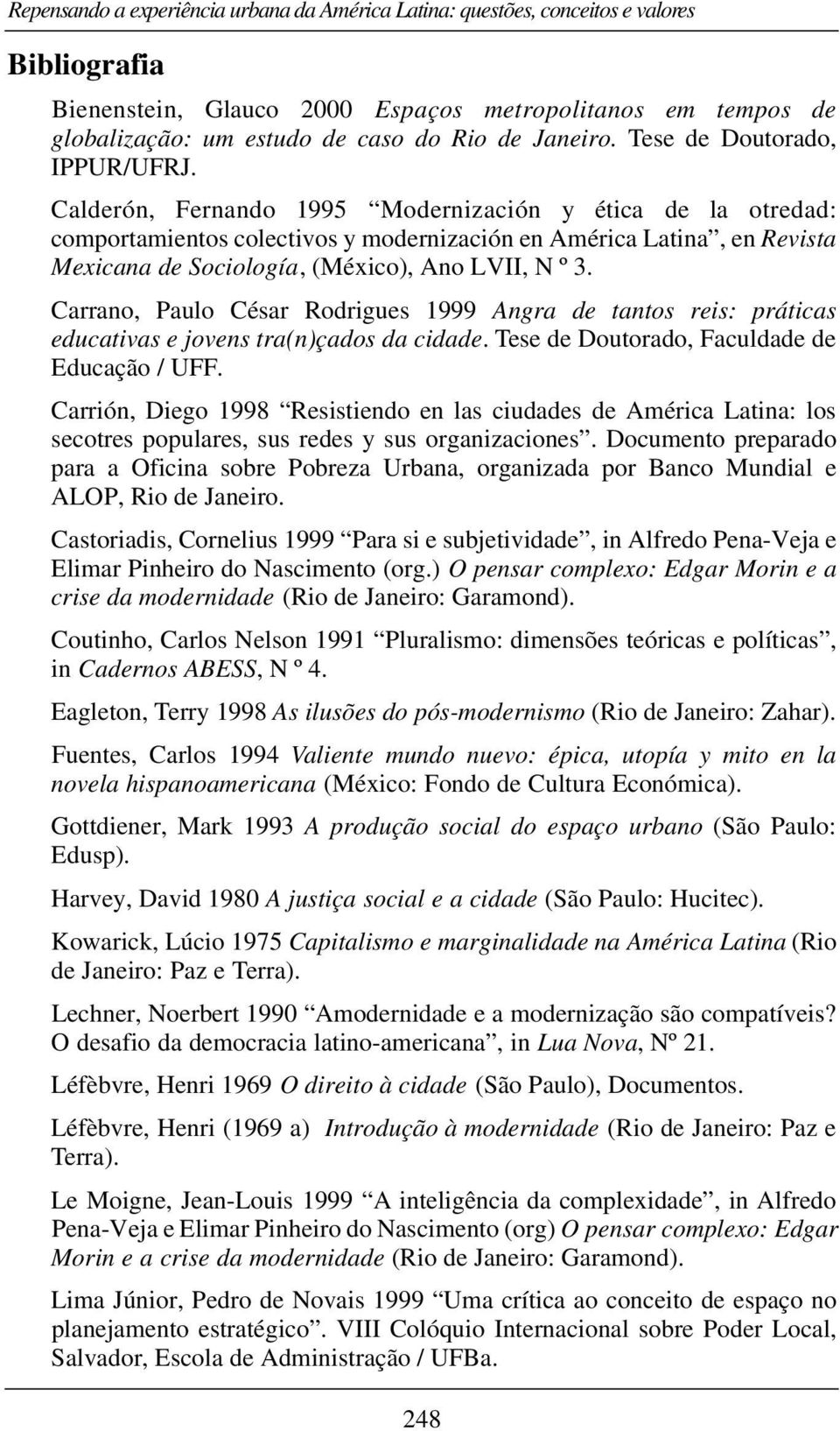 Calderón, Fernando 1995 Modernización y ética de la otredad: comportamientos colectivos y modernización en América Latina, en Revista Mexicana de Sociología, (México), Ano LVII, N º 3.