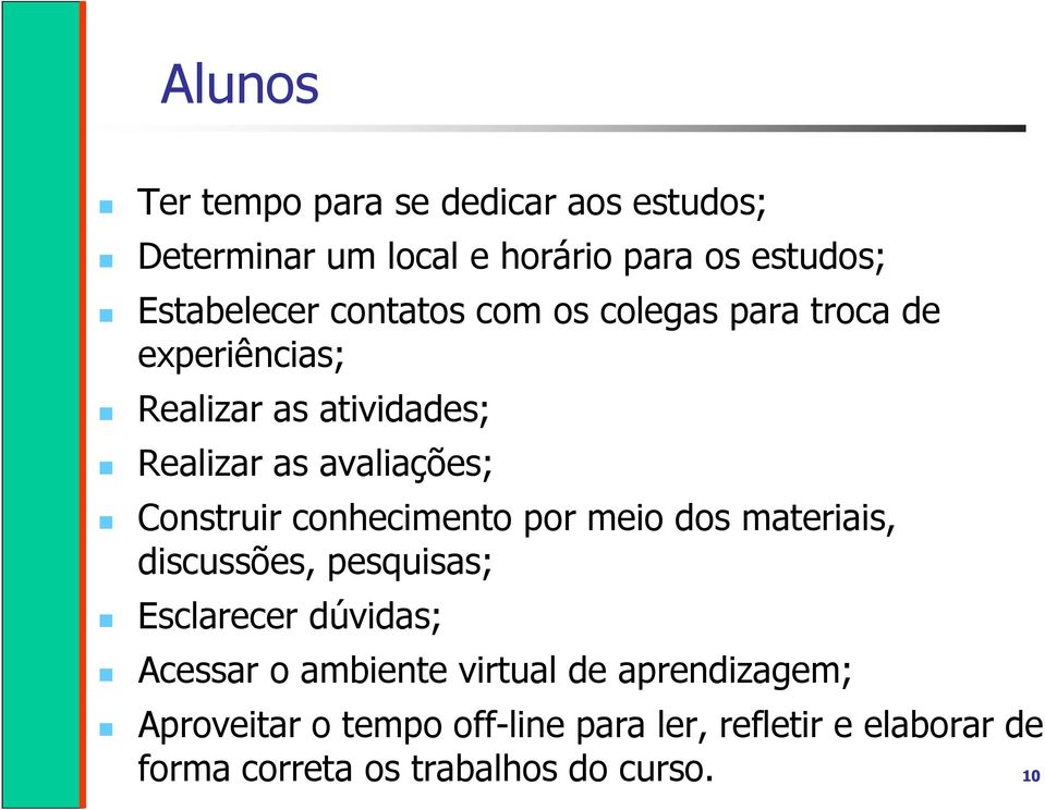 conhecimento por meio dos materiais, discussões, pesquisas; Esclarecer dúvidas; Acessar o ambiente virtual de