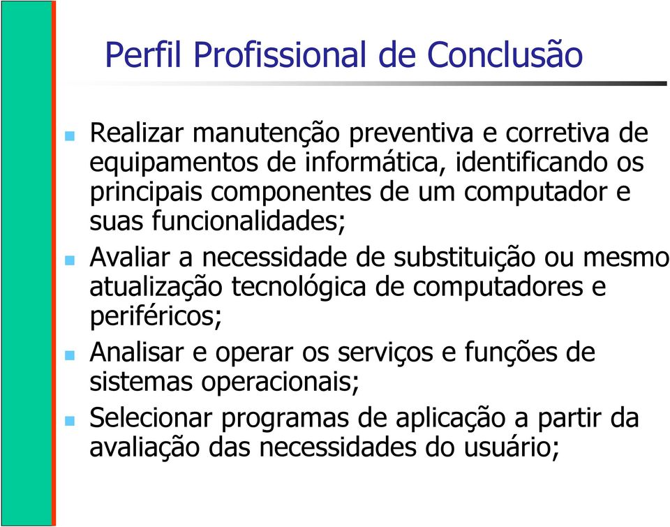 substituição ou mesmo atualização tecnológica de computadores e periféricos; Analisar e operar os serviços e