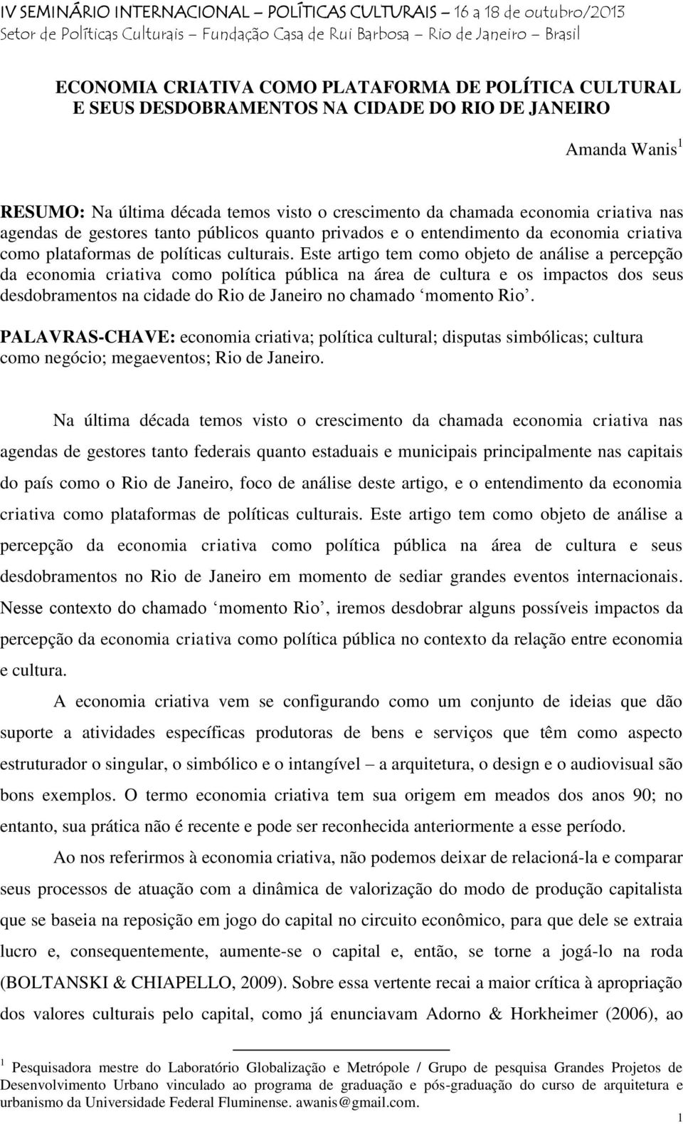 Este artigo tem como objeto de análise a percepção da economia criativa como política pública na área de cultura e os impactos dos seus desdobramentos na cidade do Rio de Janeiro no chamado momento