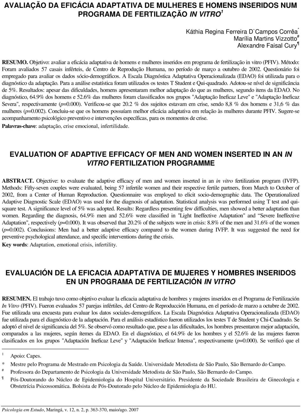 Método: Foram avaliados 57 casais inférteis, de Centro de Reprodução Humana, no período de março a outubro de 2002. Questionário foi empregado para avaliar os dados sócio-demográficos.