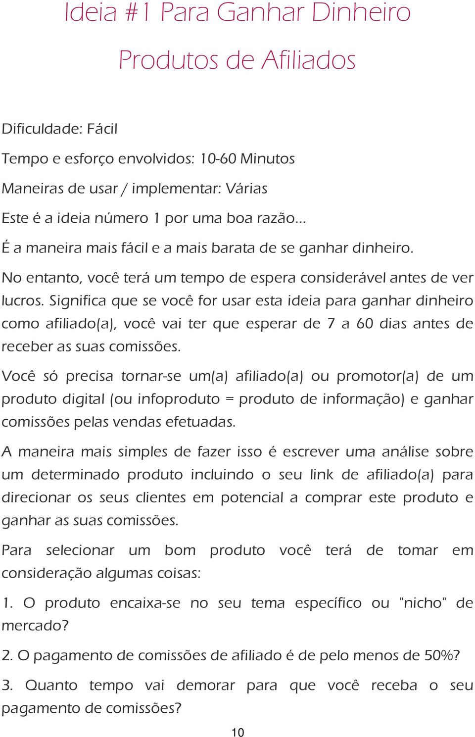 Significa que se você for usar esta ideia para ganhar dinheiro como afiliado(a), você vai ter que esperar de 7 a 60 dias antes de receber as suas comissões.