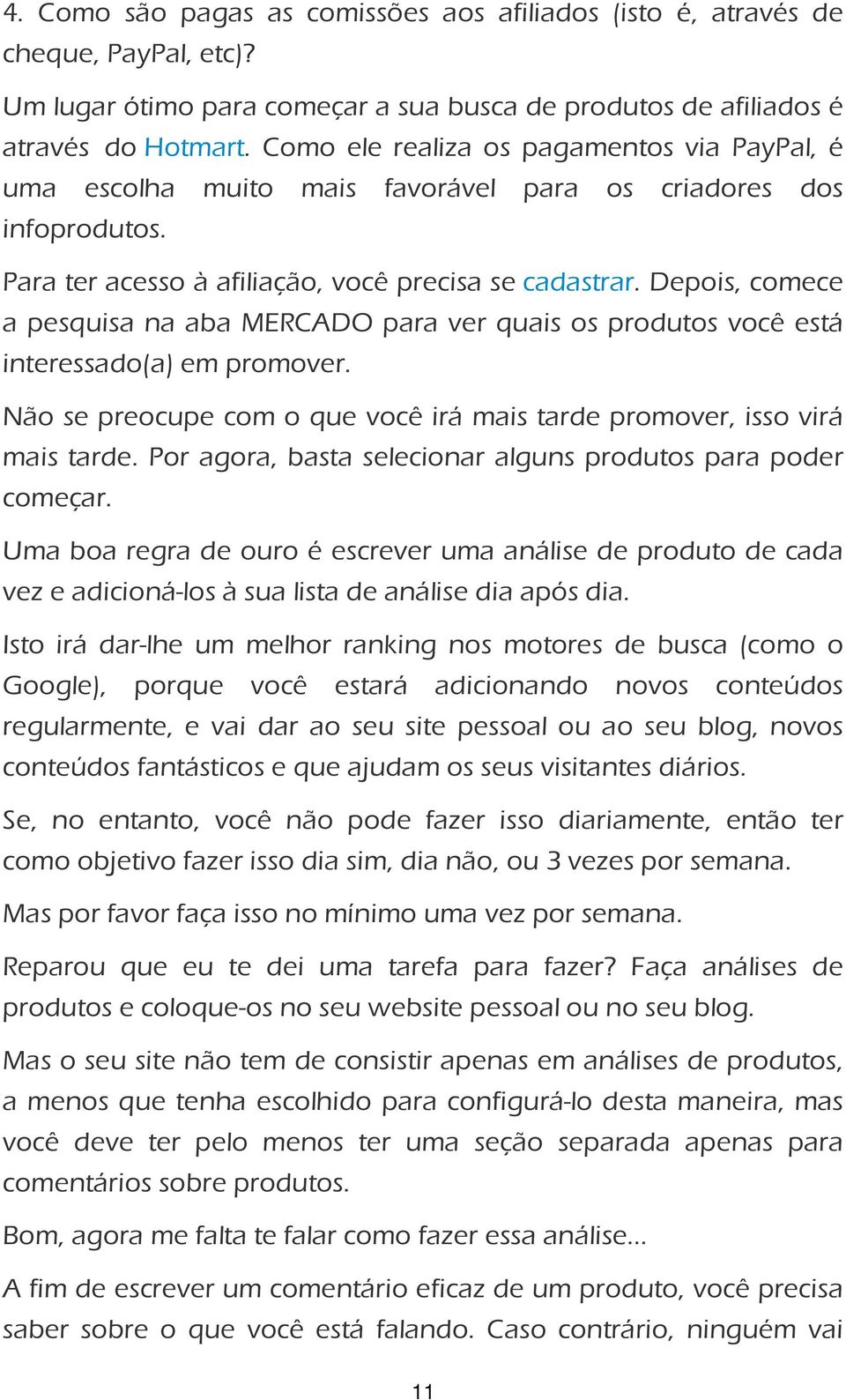 Depois, comece a pesquisa na aba MERCADO para ver quais os produtos você está interessado(a) em promover. Não se preocupe com o que você irá mais tarde promover, isso virá mais tarde.