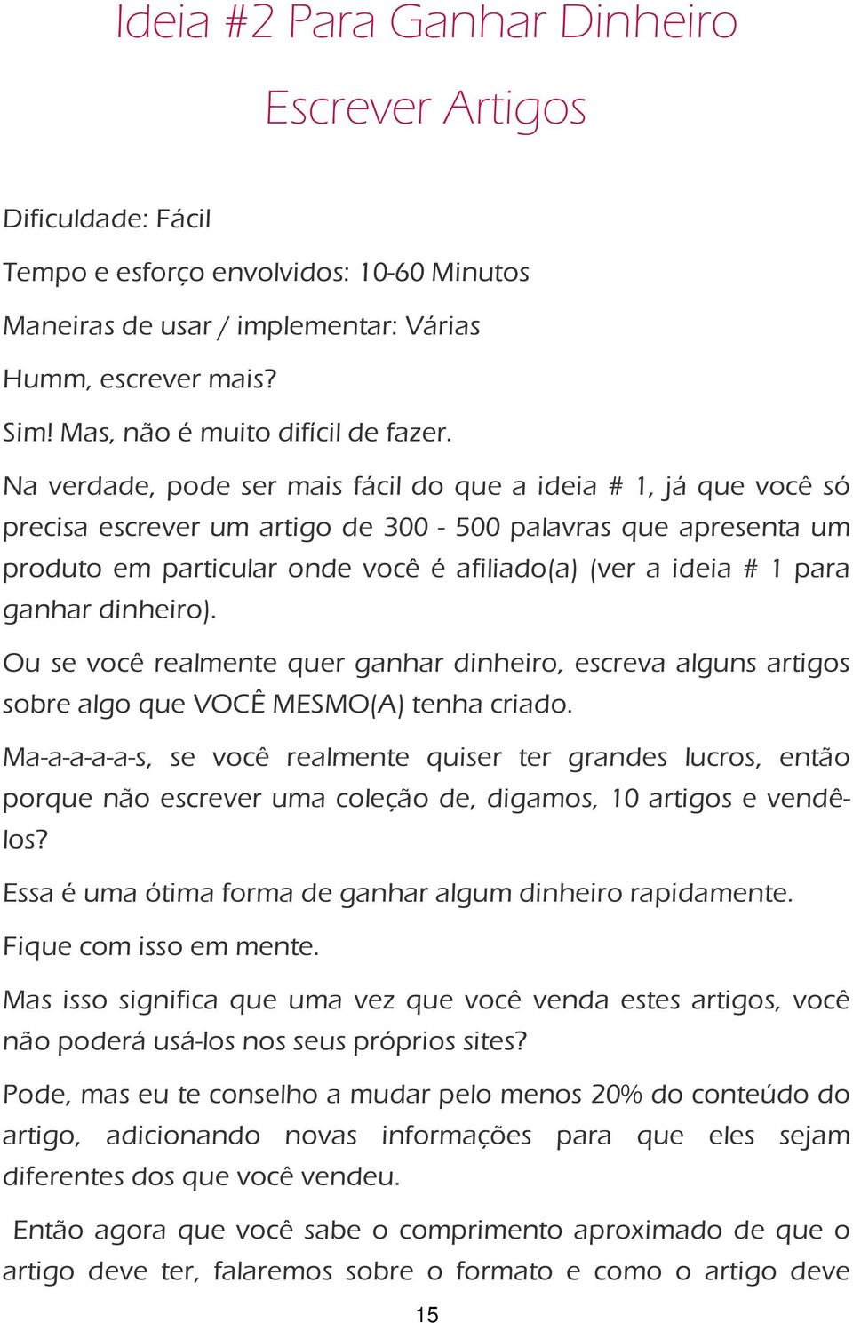 Na verdade, pode ser mais fácil do que a ideia # 1, já que você só precisa escrever um artigo de 300-500 palavras que apresenta um produto em particular onde você é afiliado(a) (ver a ideia # 1 para