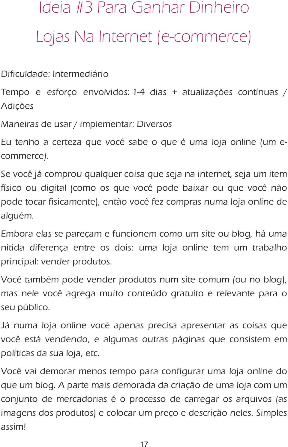 Se você já comprou qualquer coisa que seja na internet, seja um item físico ou digital (como os que você pode baixar ou que você não pode tocar fisicamente), então você fez compras numa loja online