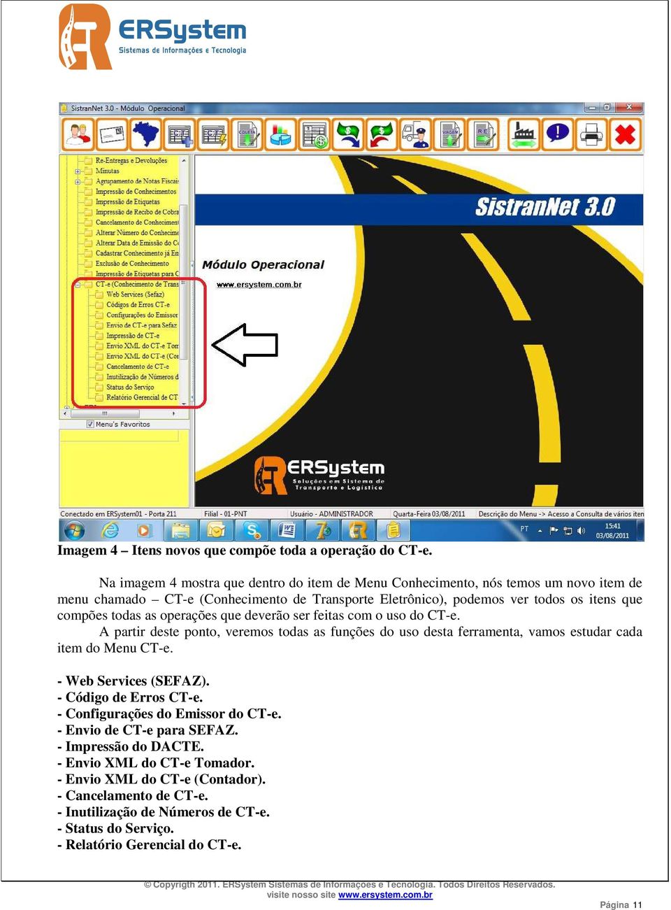 compões todas as operações que deverão ser feitas com o uso do CT-e. A partir deste ponto, veremos todas as funções do uso desta ferramenta, vamos estudar cada item do Menu CT-e.