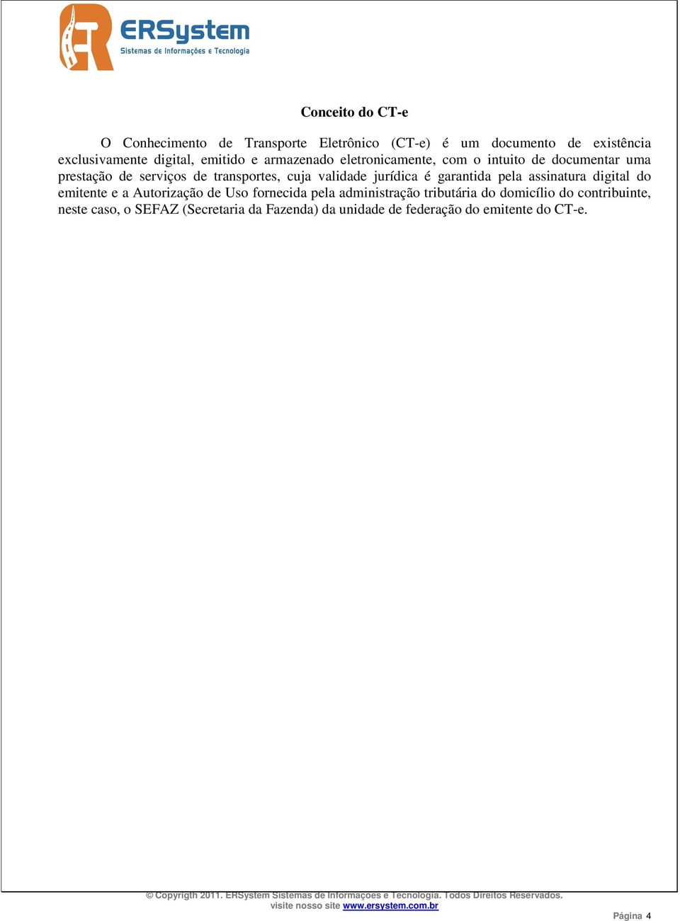 jurídica é garantida pela assinatura digital do emitente e a Autorização de Uso fornecida pela administração tributária