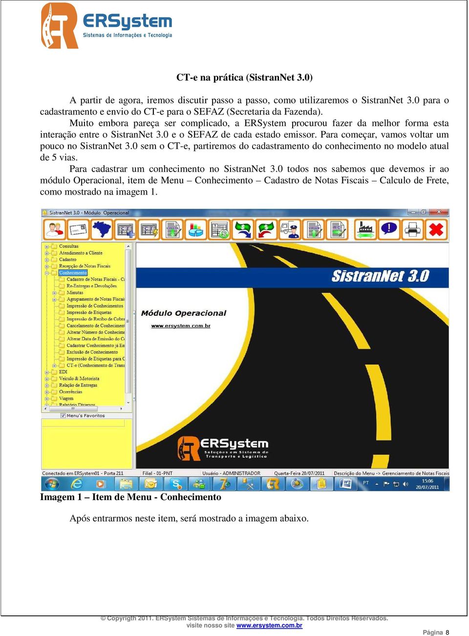 Para começar, vamos voltar um pouco no SistranNet 3.0 sem o CT-e, partiremos do cadastramento do conhecimento no modelo atual de 5 vias. Para cadastrar um conhecimento no SistranNet 3.