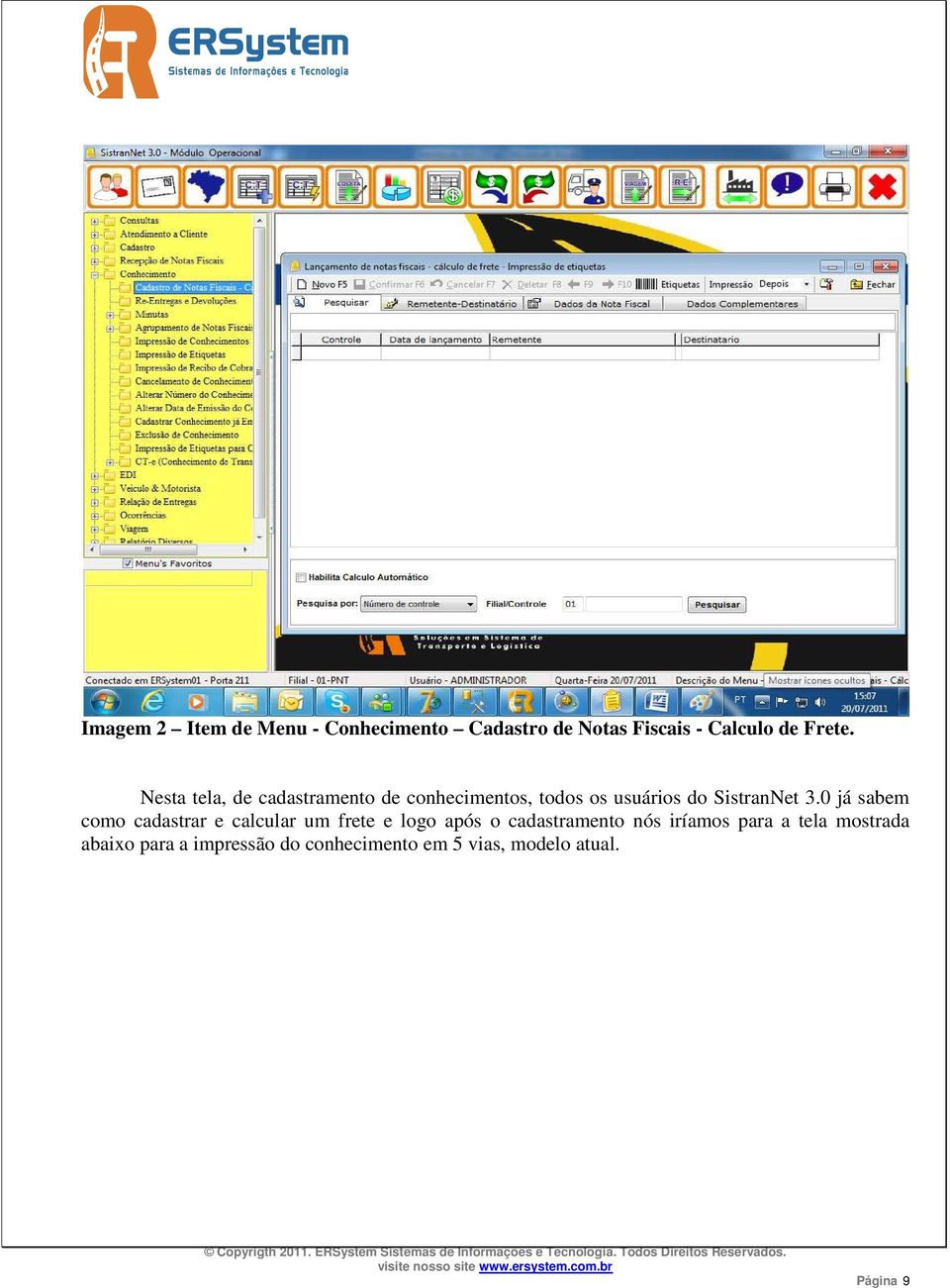 0 já sabem como cadastrar e calcular um frete e logo após o cadastramento nós iríamos