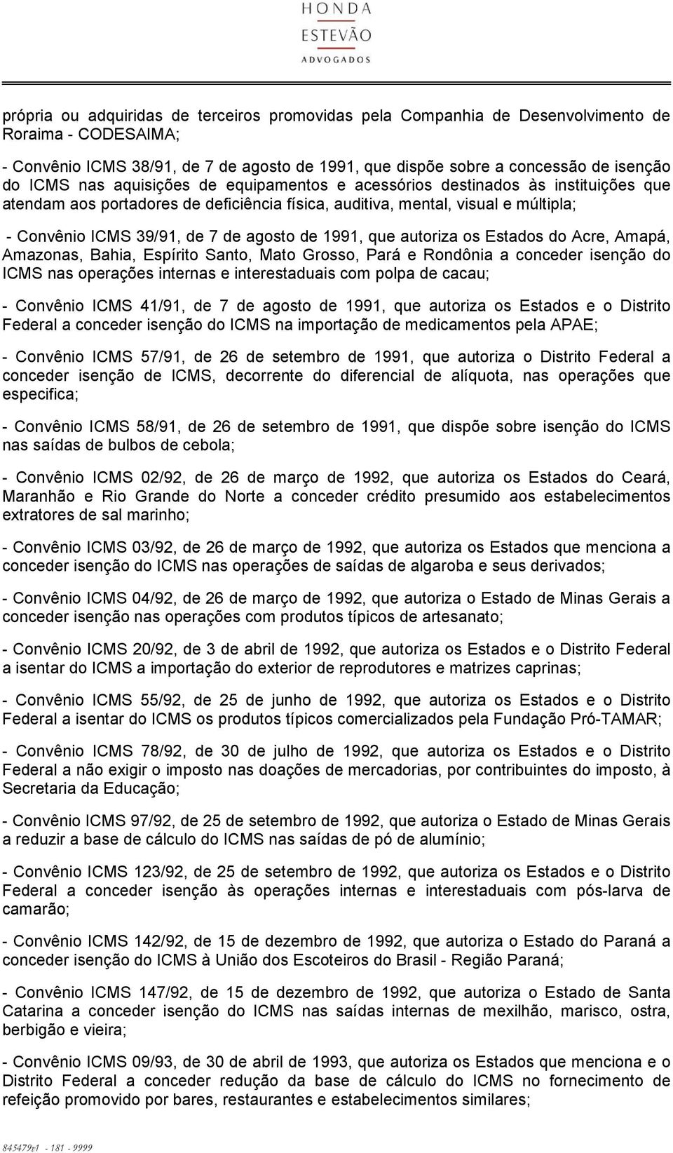 1991, que autoriza os Estados do Acre, Amapá, Amazonas, Bahia, Espírito Santo, Mato Grosso, Pará e Rondônia a conceder isenção do ICMS nas operações internas e interestaduais com polpa de cacau; -