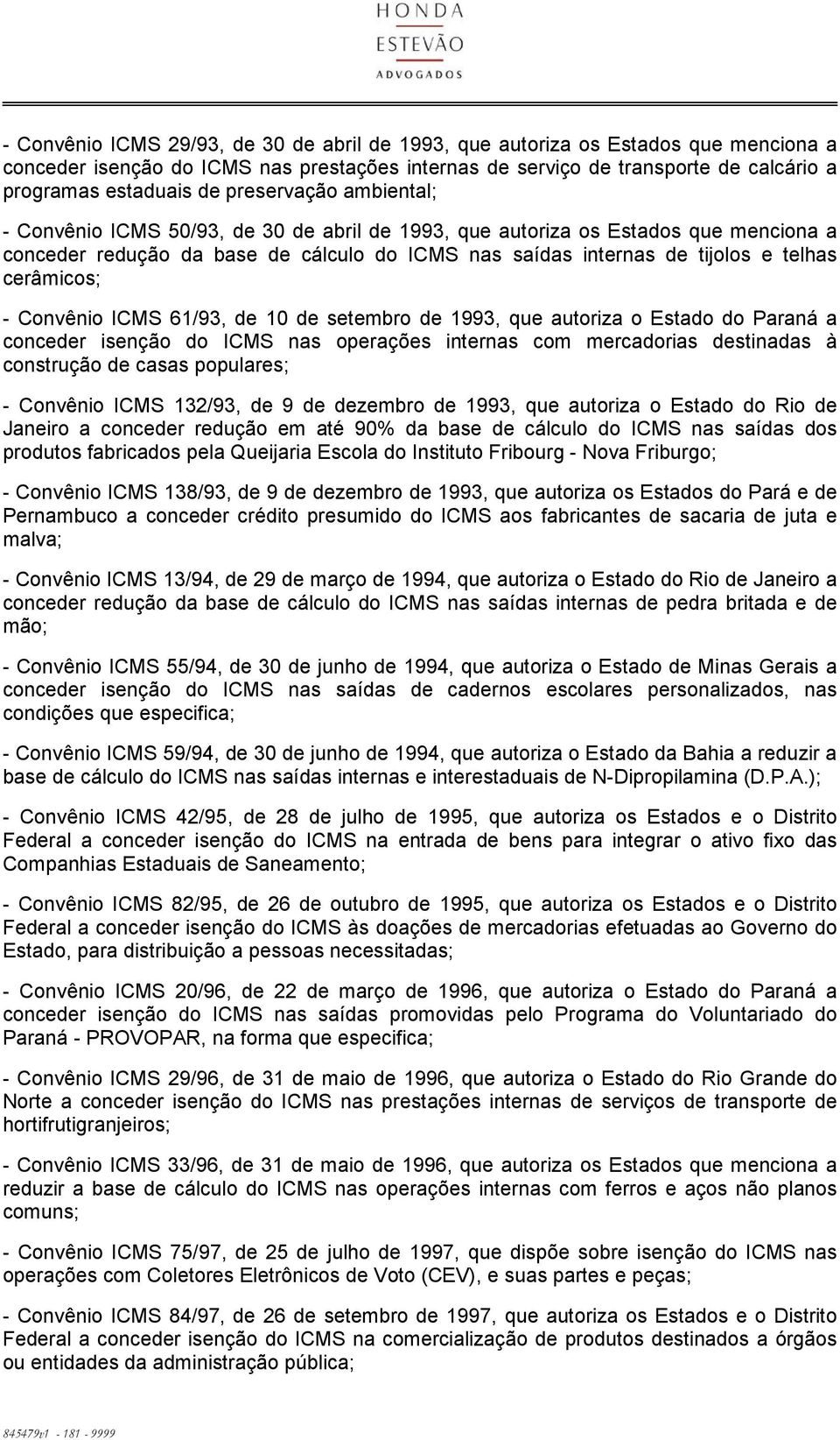 cerâmicos; - Convênio ICMS 61/93, de 10 de setembro de 1993, que autoriza o Estado do Paraná a conceder isenção do ICMS nas operações internas com mercadorias destinadas à construção de casas