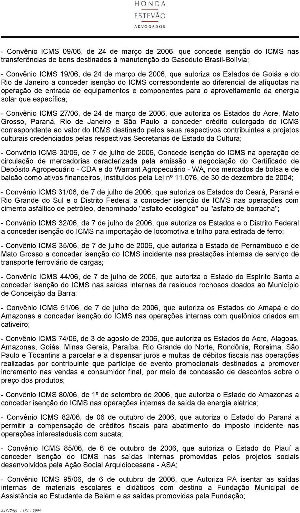 aproveitamento da energia solar que específica; - Convênio ICMS 27/06, de 24 de março de 2006, que autoriza os Estados do Acre, Mato Grosso, Paraná, Rio de Janeiro e São Paulo a conceder crédito