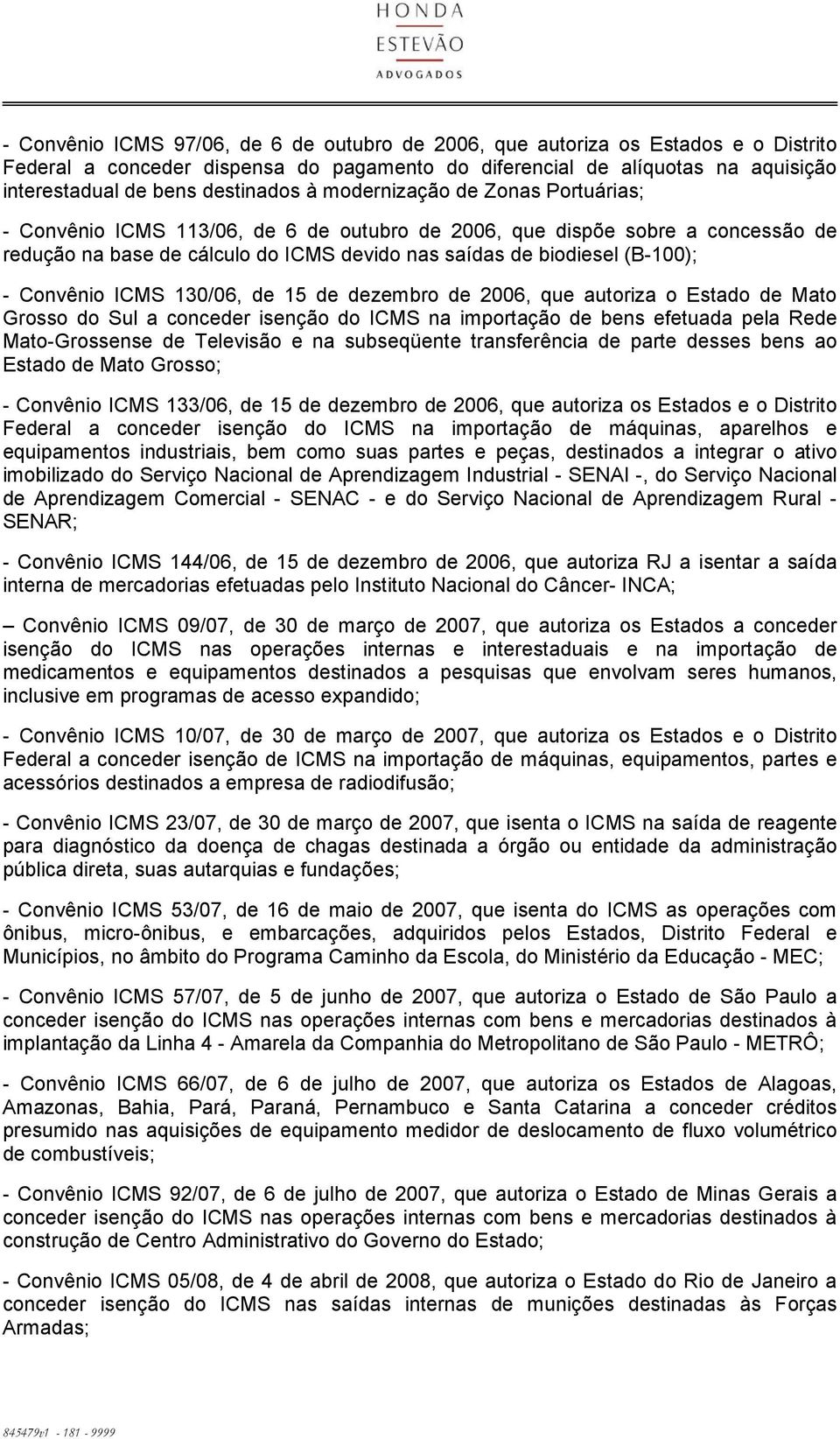 Convênio ICMS 130/06, de 15 de dezembro de 2006, que autoriza o Estado de Mato Grosso do Sul a conceder isenção do ICMS na importação de bens efetuada pela Rede Mato-Grossense de Televisão e na