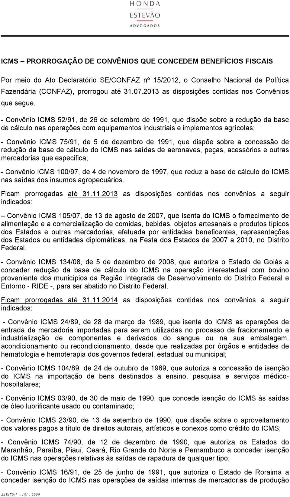 - Convênio ICMS 52/91, de 26 de setembro de 1991, que dispõe sobre a redução da base de cálculo nas operações com equipamentos industriais e implementos agrícolas; - Convênio ICMS 75/91, de 5 de