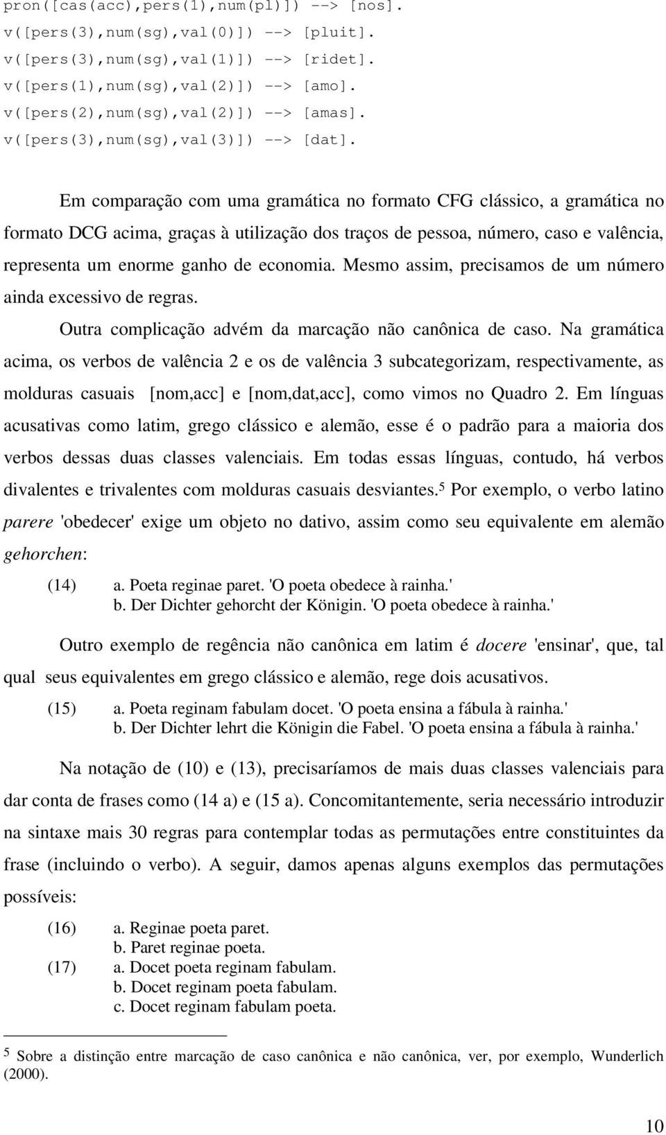 Em comparação com uma gramática no formato CFG clássico, a gramática no formato DCG acima, graças à utilização dos traços de pessoa, número, caso e valência, representa um enorme ganho de economia.