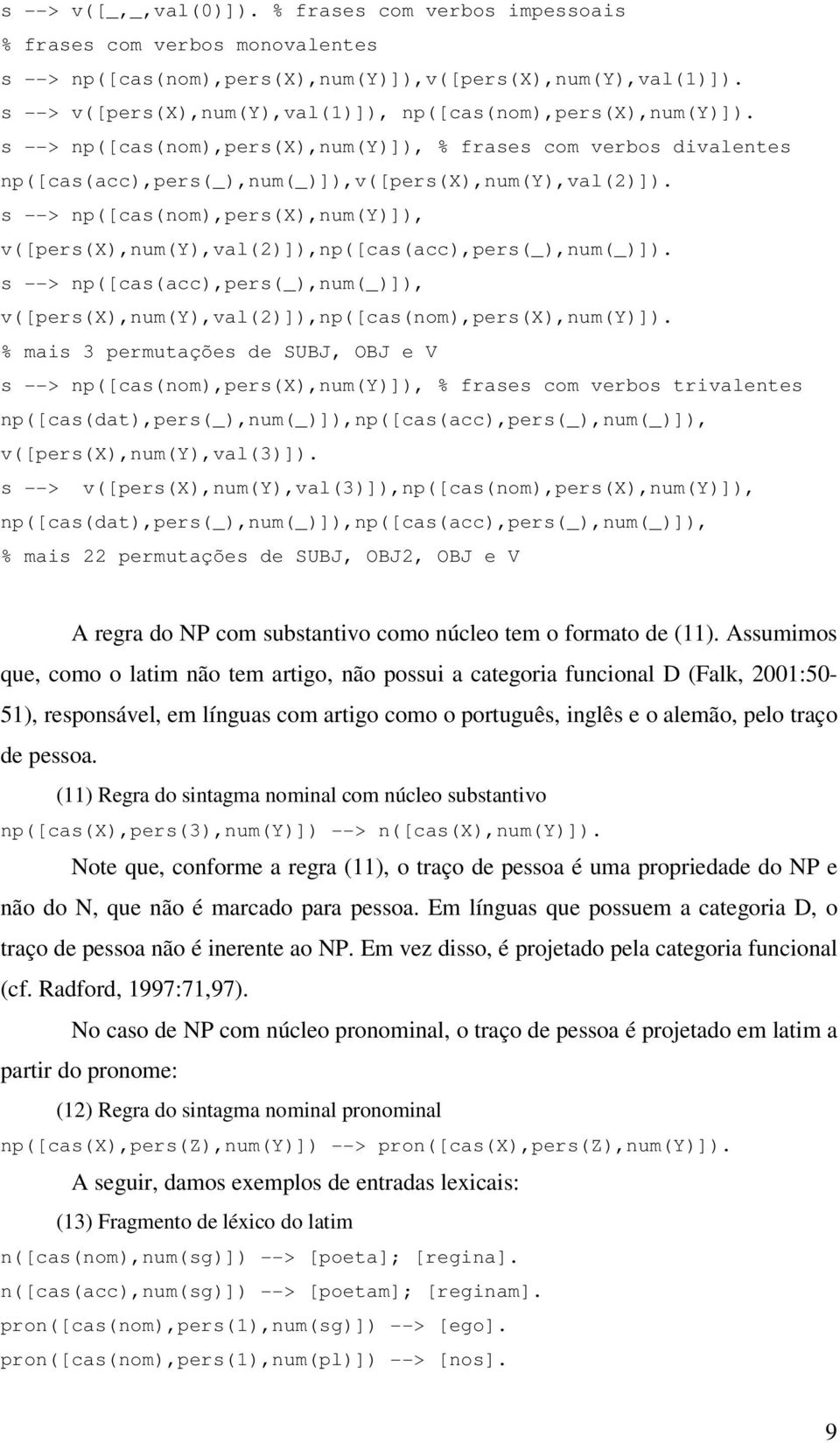 s --> np([cas(nom),pers(x),num(y)]), v([pers(x),num(y),val(2)]),np([cas(acc),pers(_),num(_)]). s --> np([cas(acc),pers(_),num(_)]), v([pers(x),num(y),val(2)]),np([cas(nom),pers(x),num(y)]).