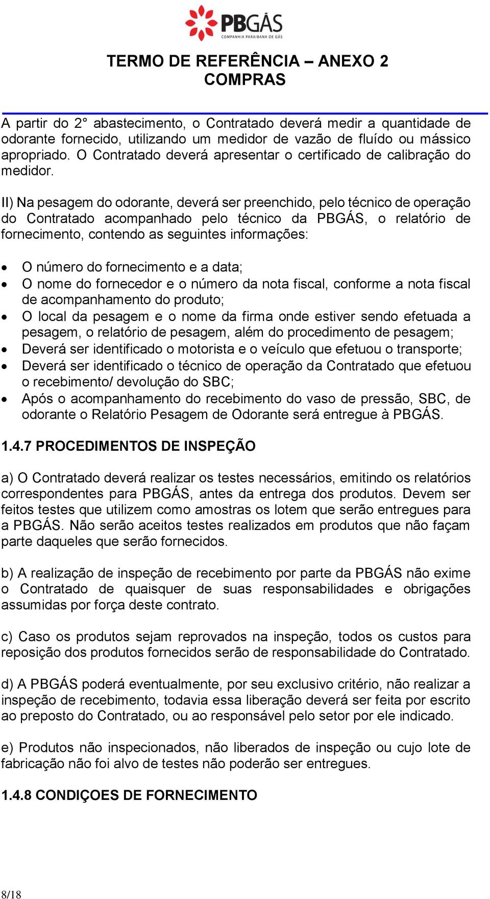 nme d frnecedr e númer da nta fiscal, cnfrme a nta fiscal de acmpanhament d prdut; O lcal da pesagem e nme da firma nde estiver send efetuada a pesagem, relatóri de pesagem, além d prcediment de