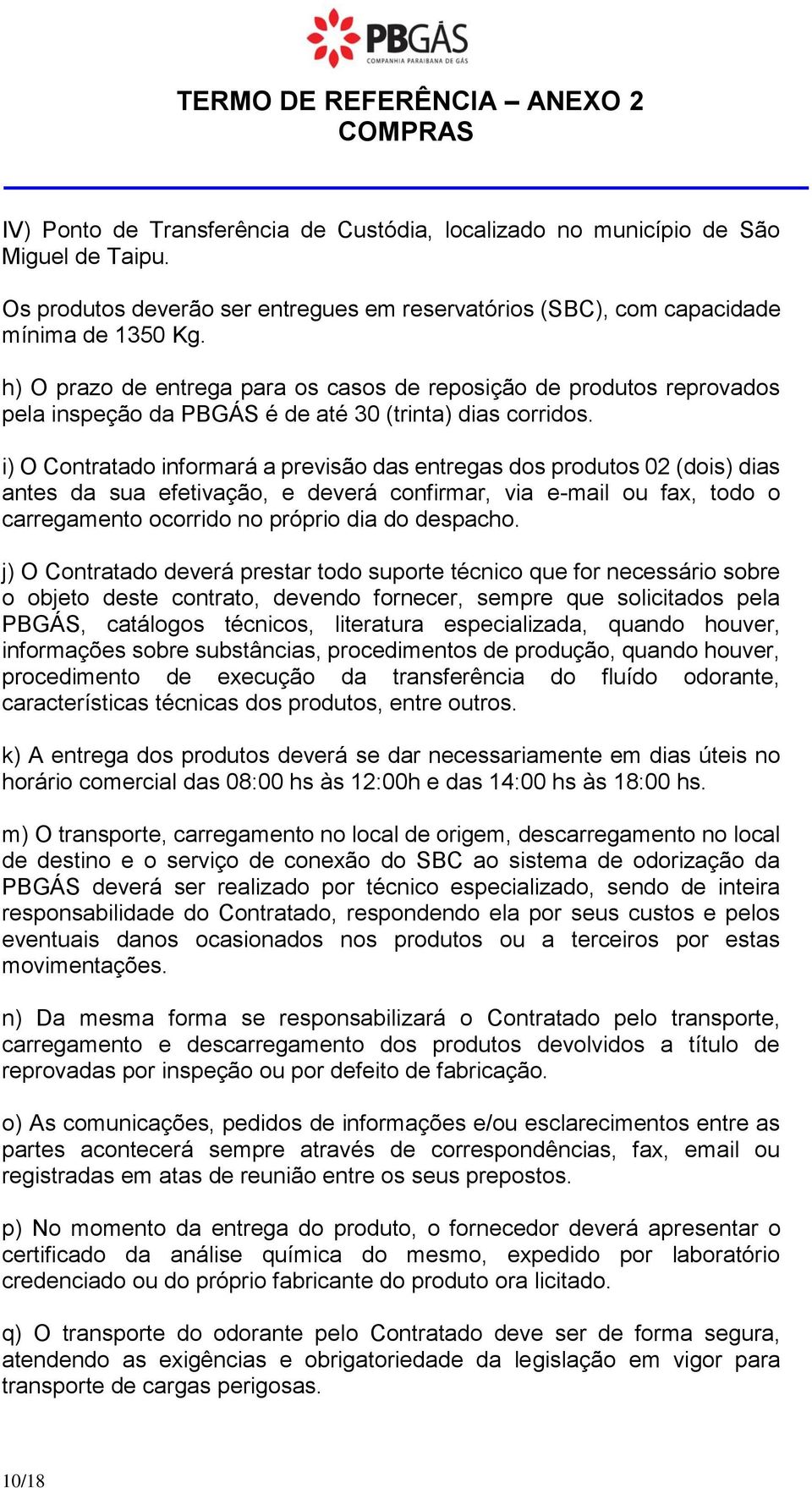 i) O Cntratad infrmará a previsã das entregas ds prduts 02 (dis) dias antes da sua efetivaçã, e deverá cnfirmar, via e-mail u fax, td carregament crrid n própri dia d despach.