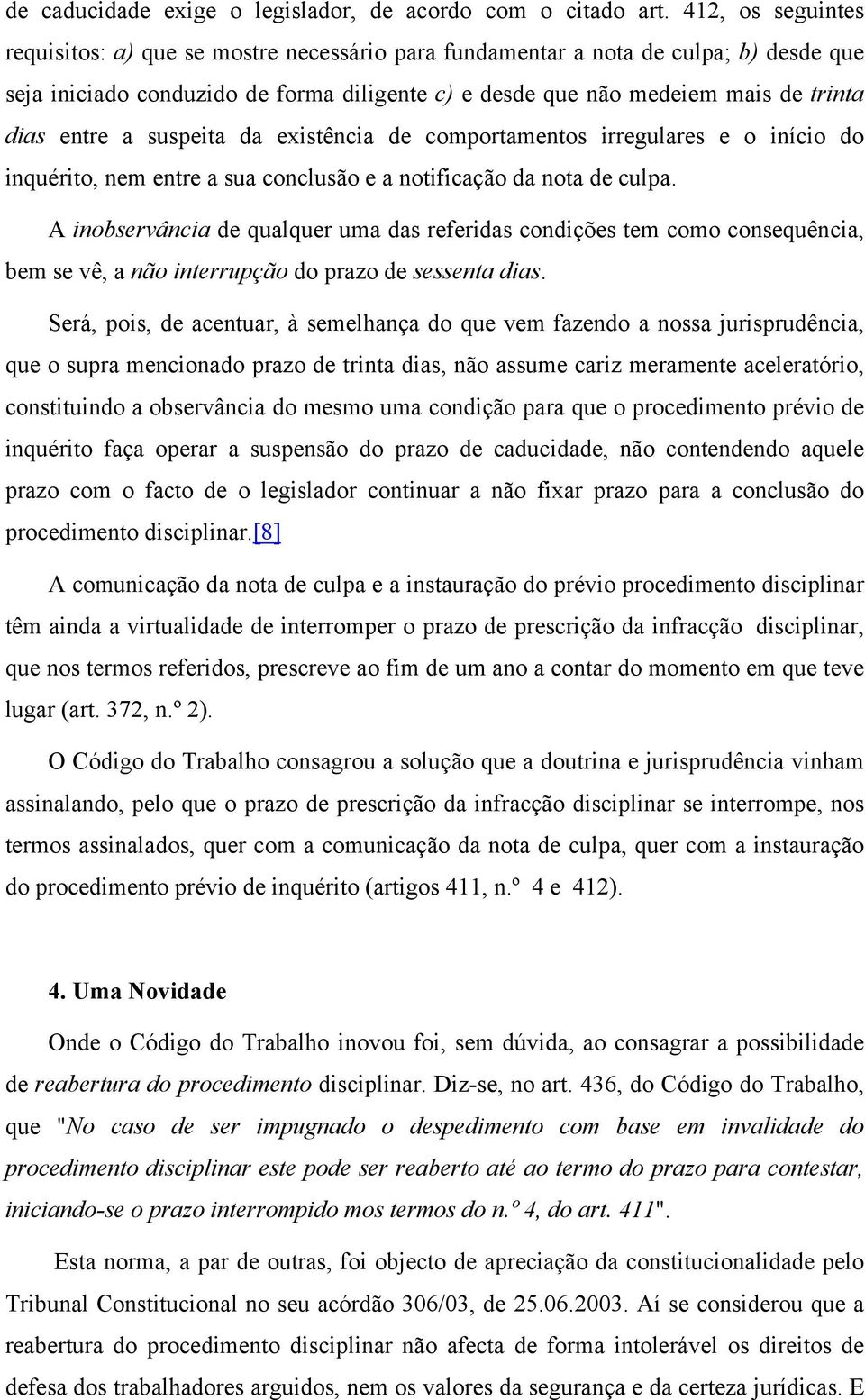 entre a suspeita da existência de comportamentos irregulares e o início do inquérito, nem entre a sua conclusão e a notificação da nota de culpa.