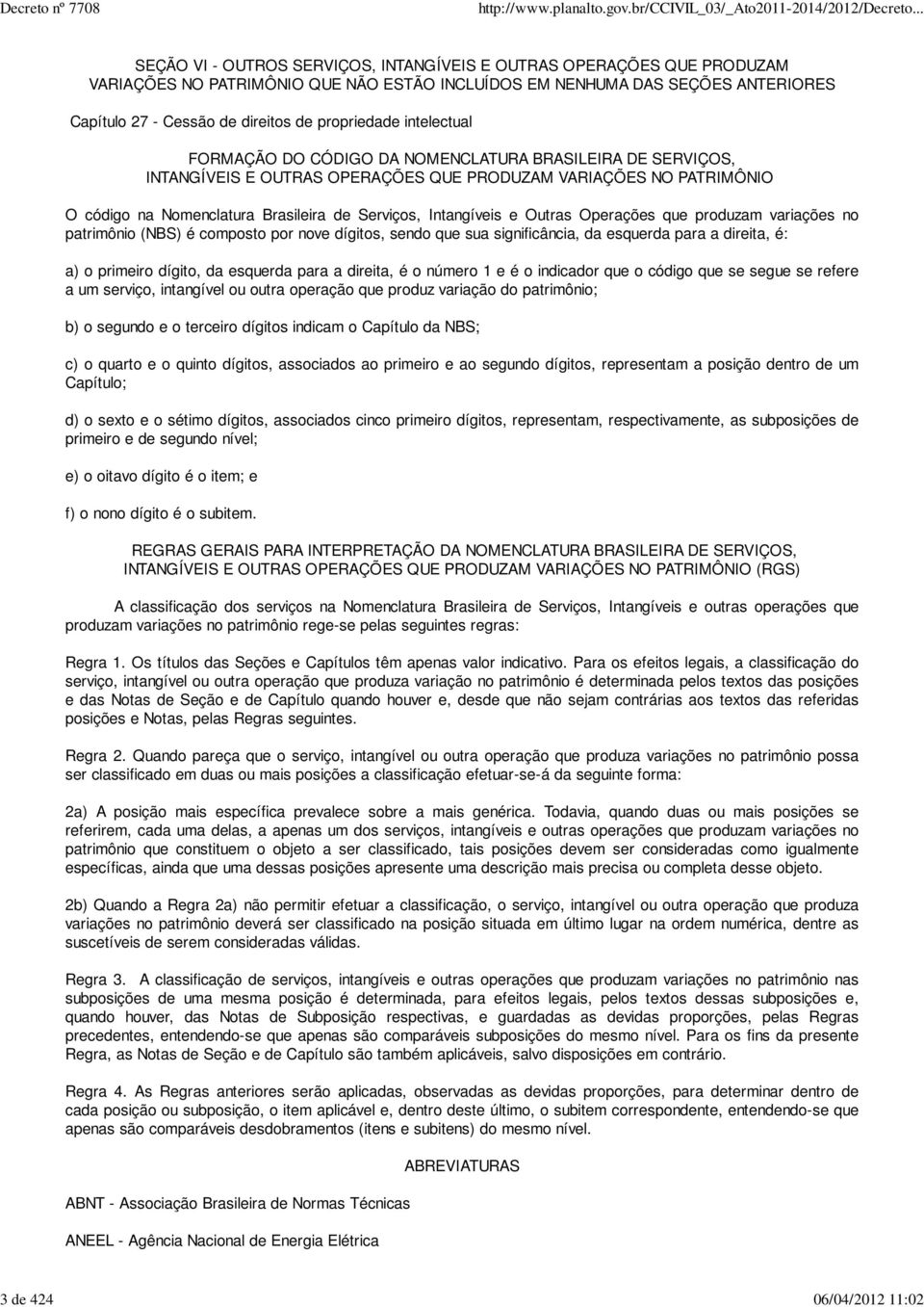 Brasileira de Serviços, Intangíveis e Outras Operações que produzam variações no patrimônio (NBS) é composto por nove dígitos, sendo que sua significância, da esquerda para a direita, é: a) o