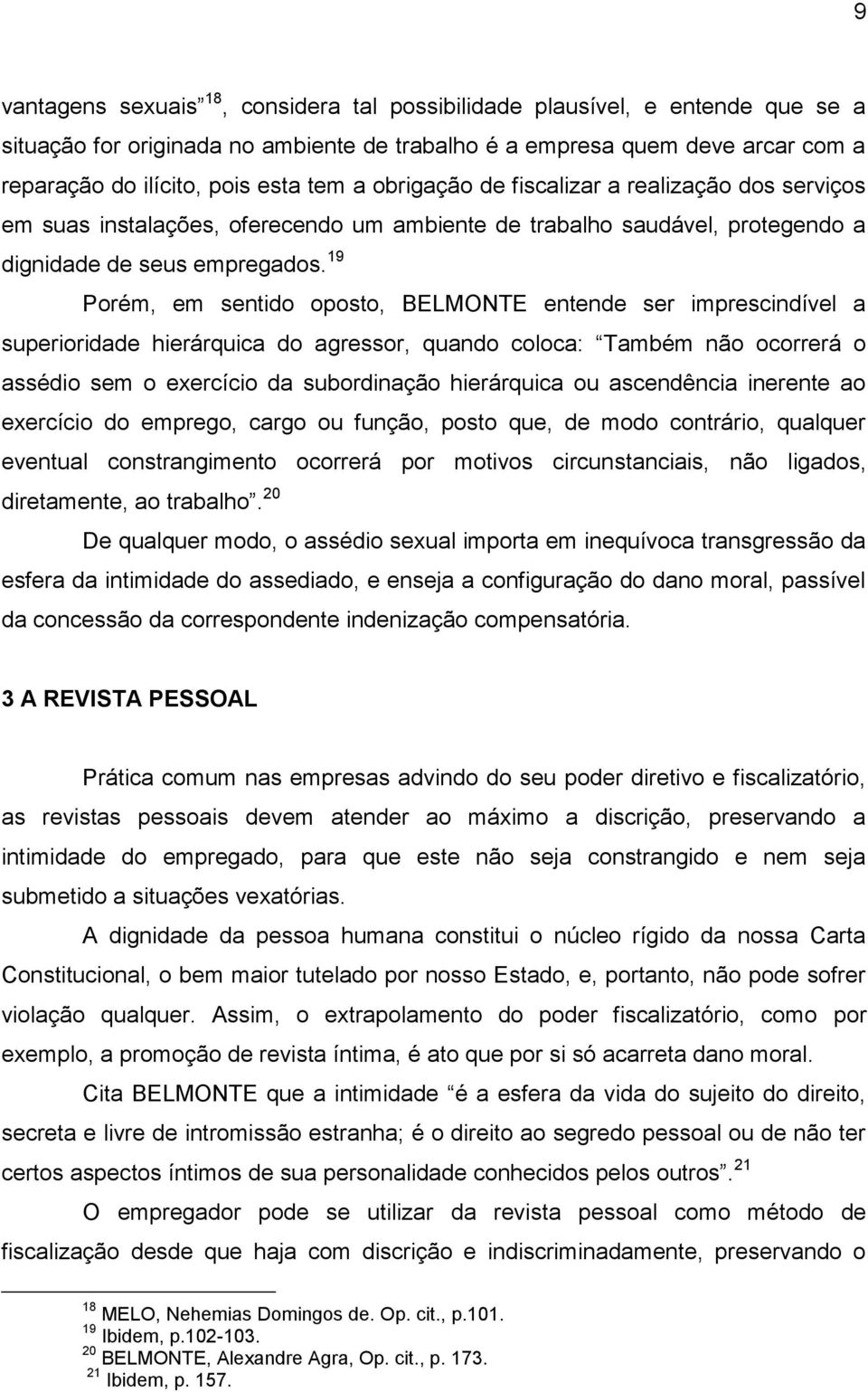 19 Porém, em sentido oposto, BELMONTE entende ser imprescindível a superioridade hierárquica do agressor, quando coloca: Também não ocorrerá o assédio sem o exercício da subordinação hierárquica ou