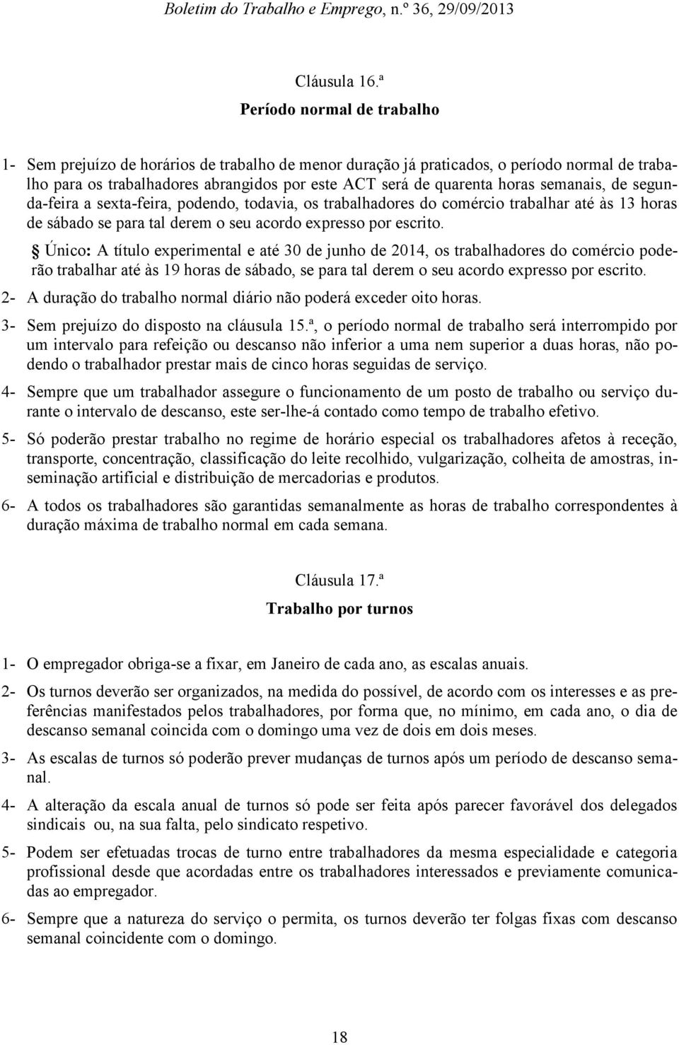 semanais, de segunda-feira a sexta-feira, podendo, todavia, os trabalhadores do comércio trabalhar até às 13 horas de sábado se para tal derem o seu acordo expresso por escrito.