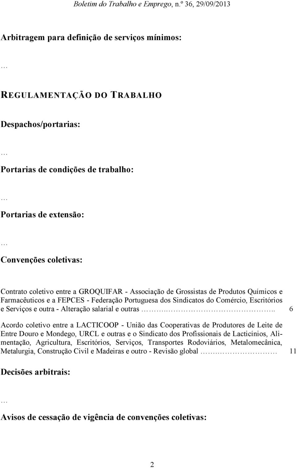 .. 6 Acordo coletivo entre a LACTICOOP - União das Cooperativas de Produtores de Leite de Entre Douro e Mondego, URCL e outras e o Sindicato dos Profissionais de Lacticínios, Alimentação,