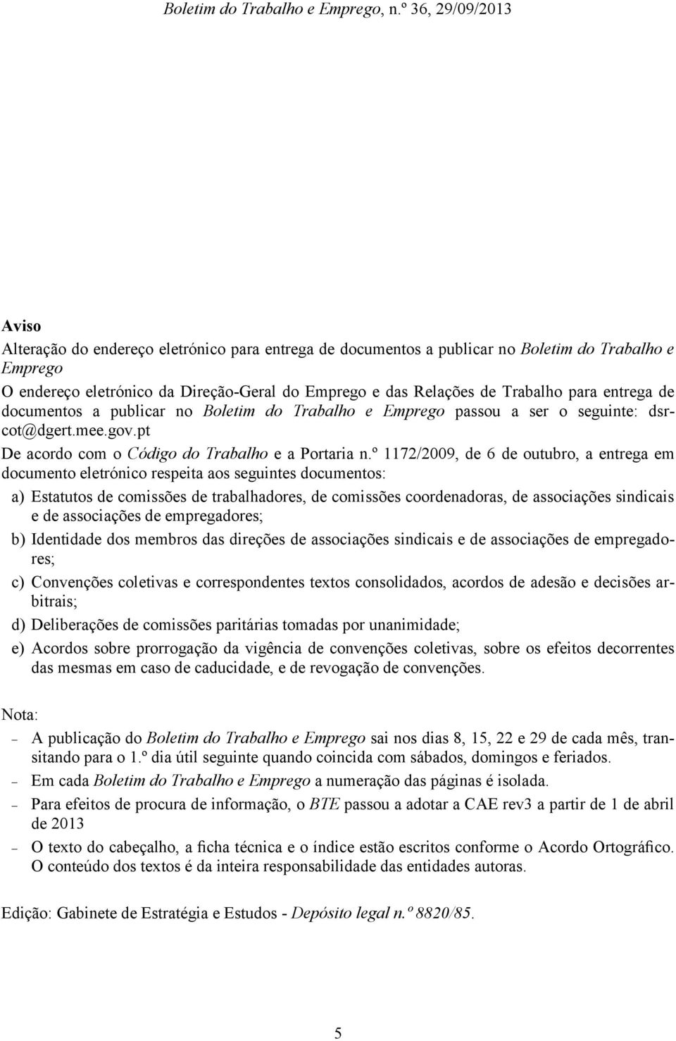 º 1172/2009, de 6 de outubro, a entrega em documento eletrónico respeita aos seguintes documentos: a) Estatutos de comissões de trabalhadores, de comissões coordenadoras, de associações sindicais e