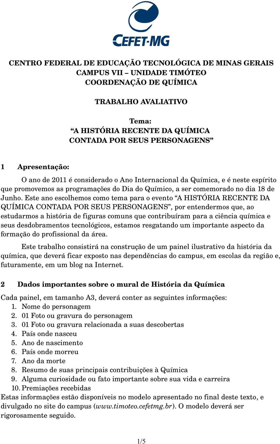 Este ano escolhemos como tema para o evento A HISTÓRIA RECENTE DA QUÍMICA CONTADA POR SEUS PERSONAGENS, por entendermos que, ao estudarmos a história de figuras comuns que contribuíram para a ciência