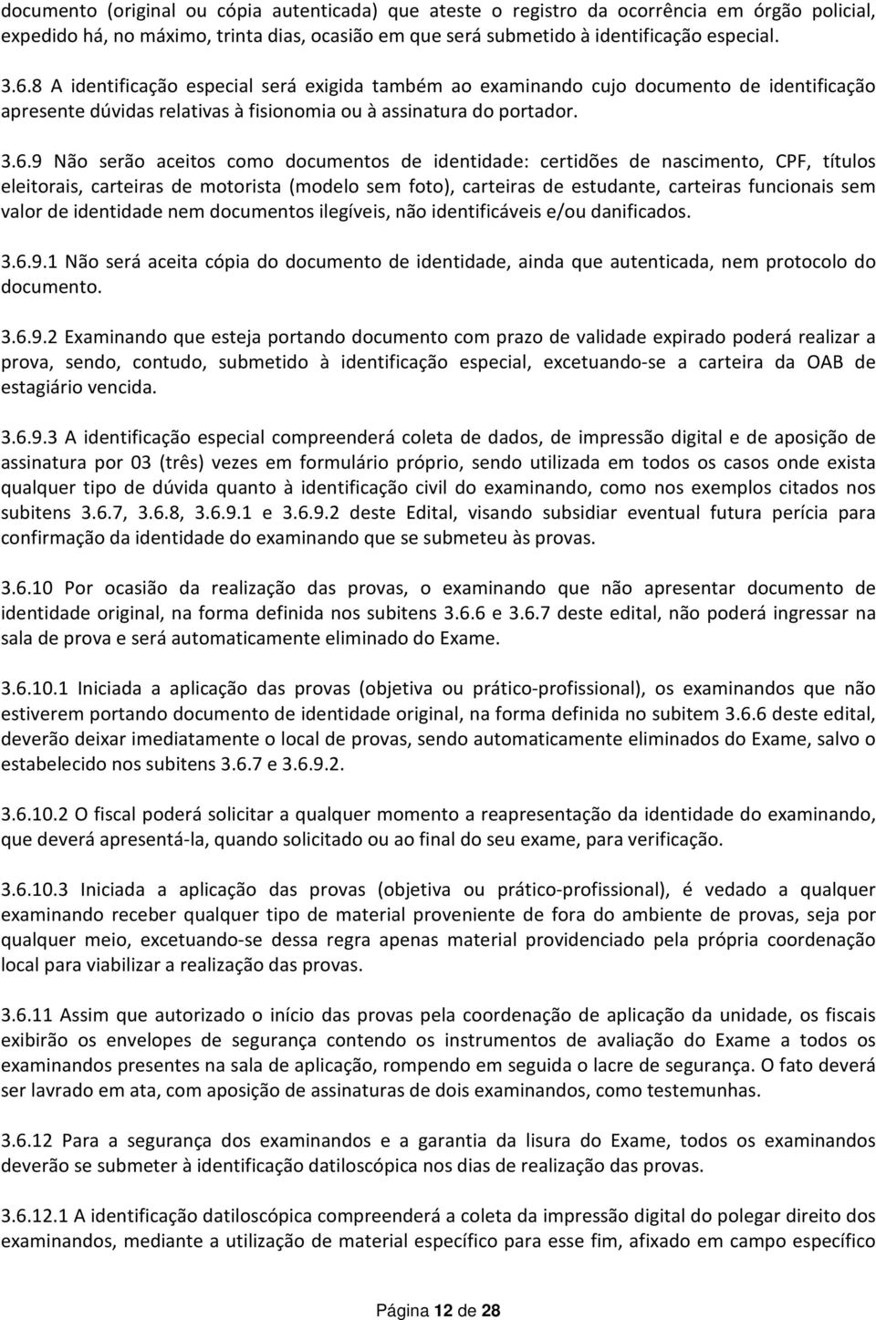 9 Não serão aceitos como documentos de identidade: certidões de nascimento, CPF, títulos eleitorais, carteiras de motorista (modelo sem foto), carteiras de estudante, carteiras funcionais sem valor