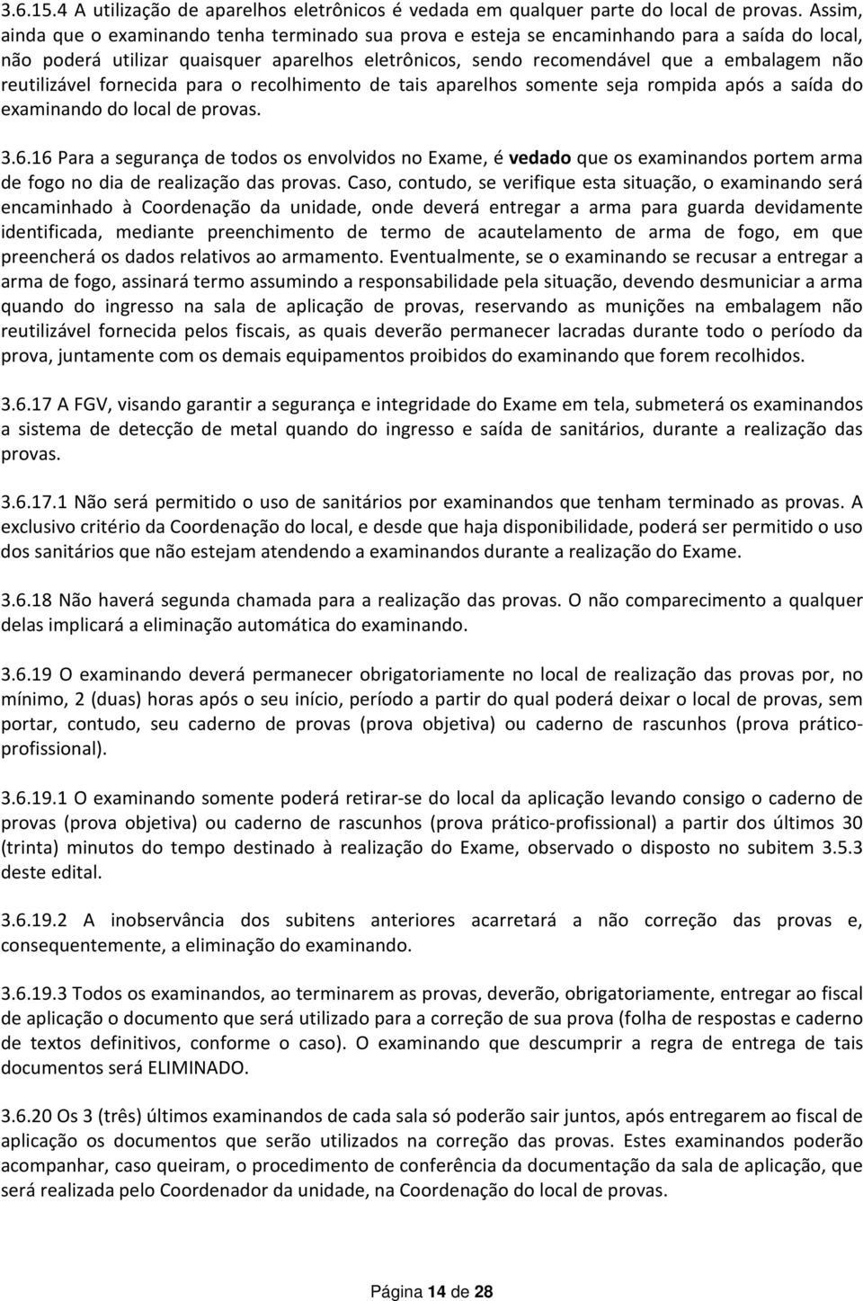 reutilizável fornecida para o recolhimento de tais aparelhos somente seja rompida após a saída do examinando do local de provas. 3.6.