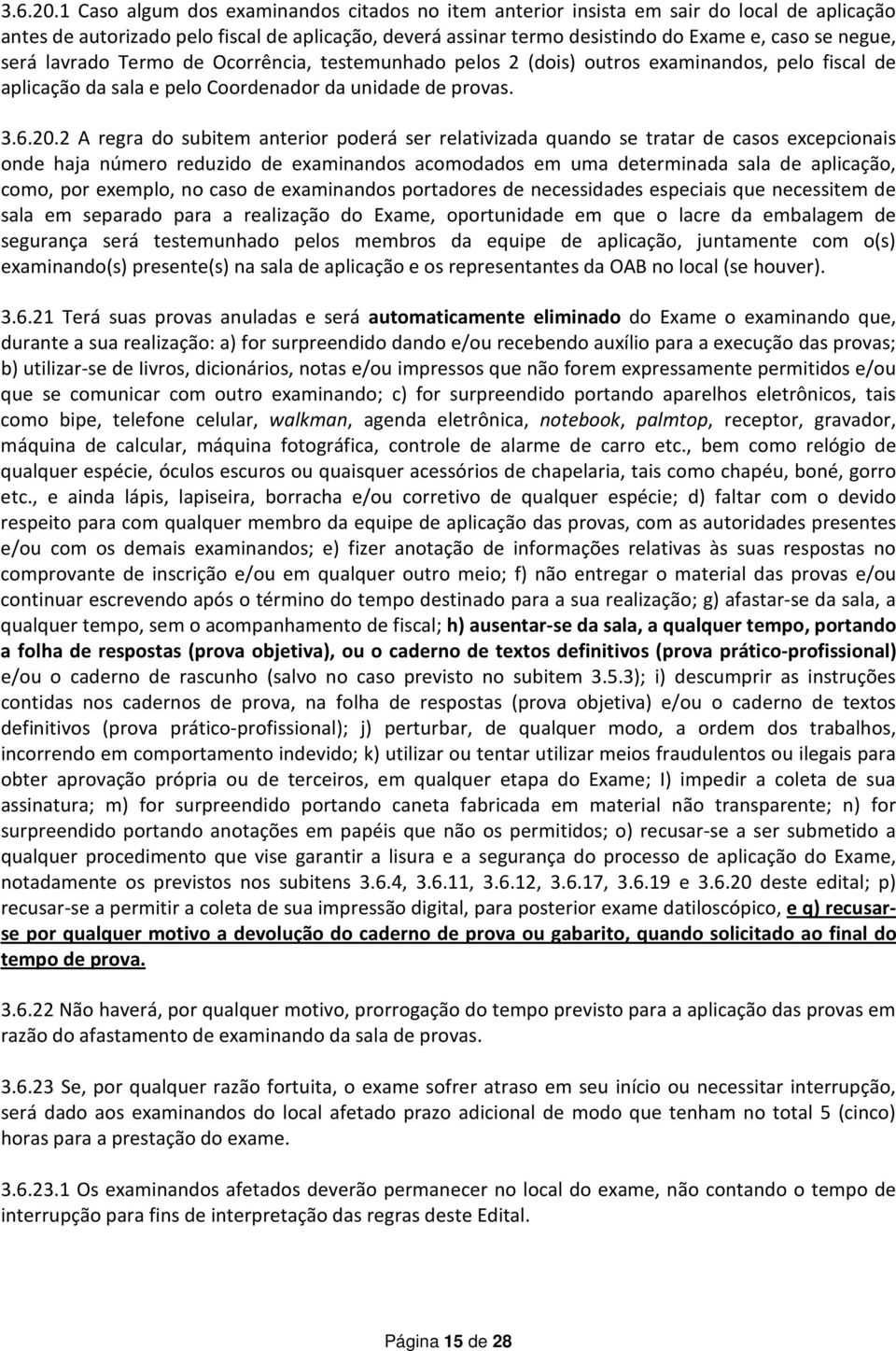 será lavrado Termo de Ocorrência, testemunhado pelos 2 (dois) outros examinandos, pelo fiscal de aplicação da sala e pelo Coordenador da unidade de provas.