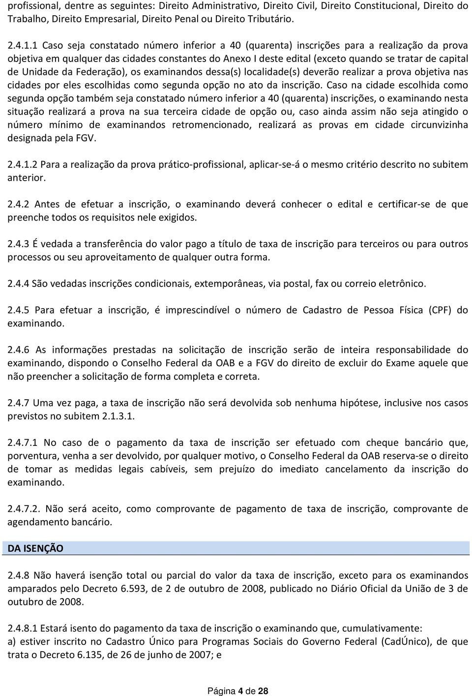 Unidade da Federação), os examinandos dessa(s) localidade(s) deverão realizar a prova objetiva nas cidades por eles escolhidas como segunda opção no ato da inscrição.