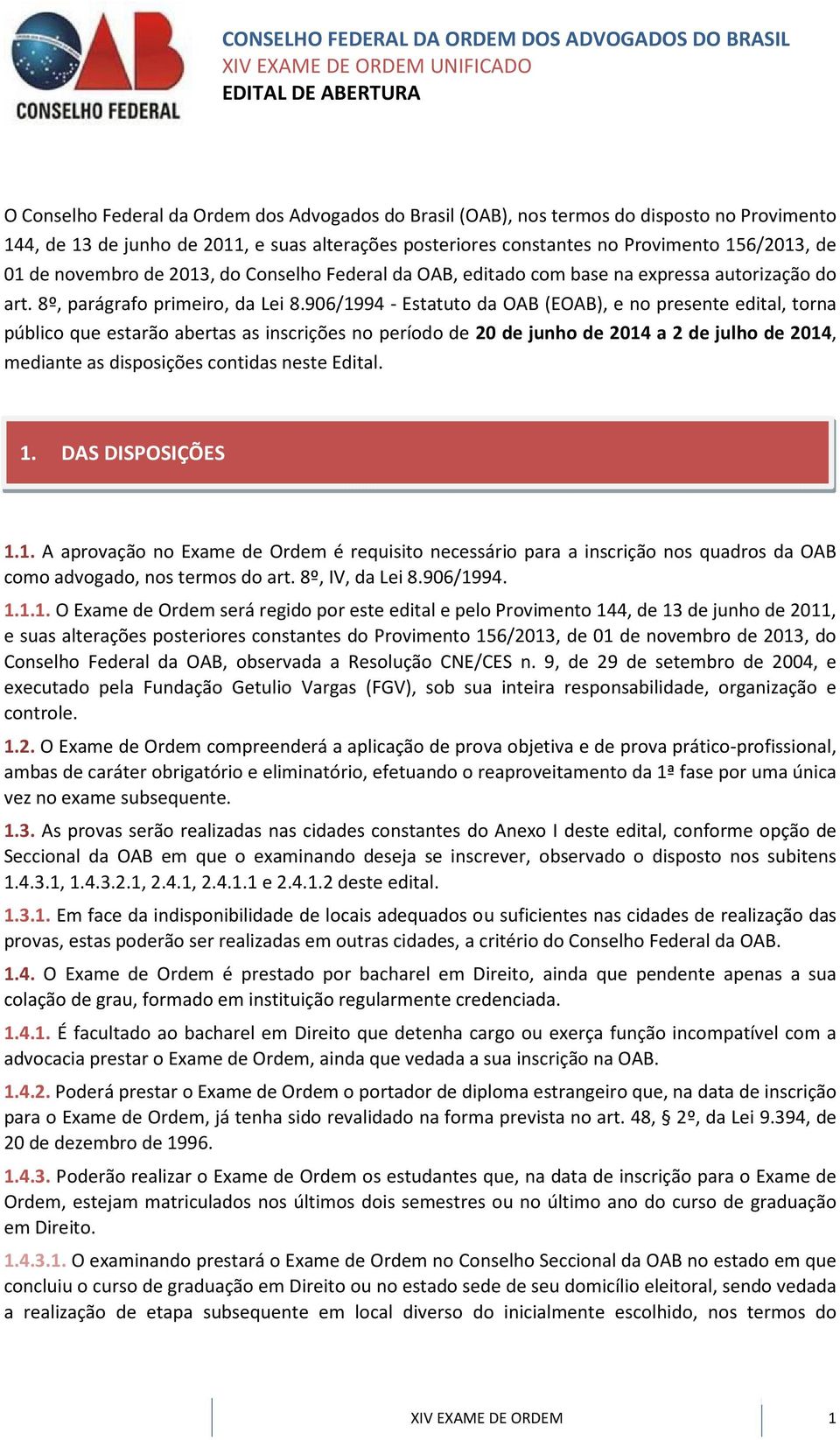 906/1994 - Estatuto da OAB (EOAB), e no presente edital, torna público que estarão abertas as inscrições no período de 20 de junho de 2014 a 2 de julho de 2014, mediante as disposições contidas neste