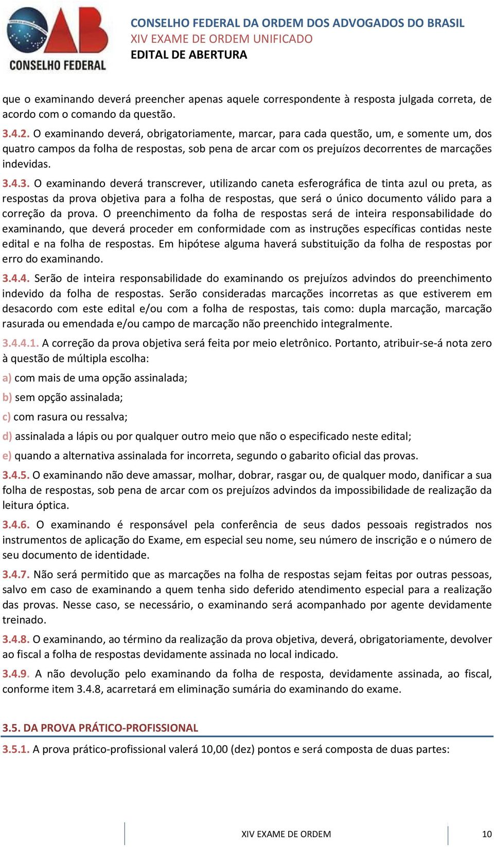 3. O examinando deverá transcrever, utilizando caneta esferográfica de tinta azul ou preta, as respostas da prova objetiva para a folha de respostas, que será o único documento válido para a correção