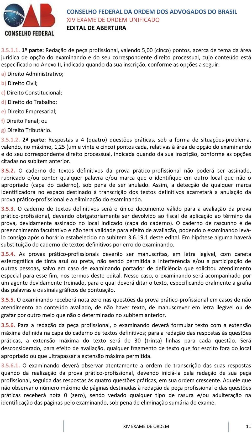 especificado no Anexo II, indicada quando da sua inscrição, conforme as opções a seguir: a) Direito Administrativo; b) Direito Civil; c) Direito Constitucional; d) Direito do Trabalho; e) Direito