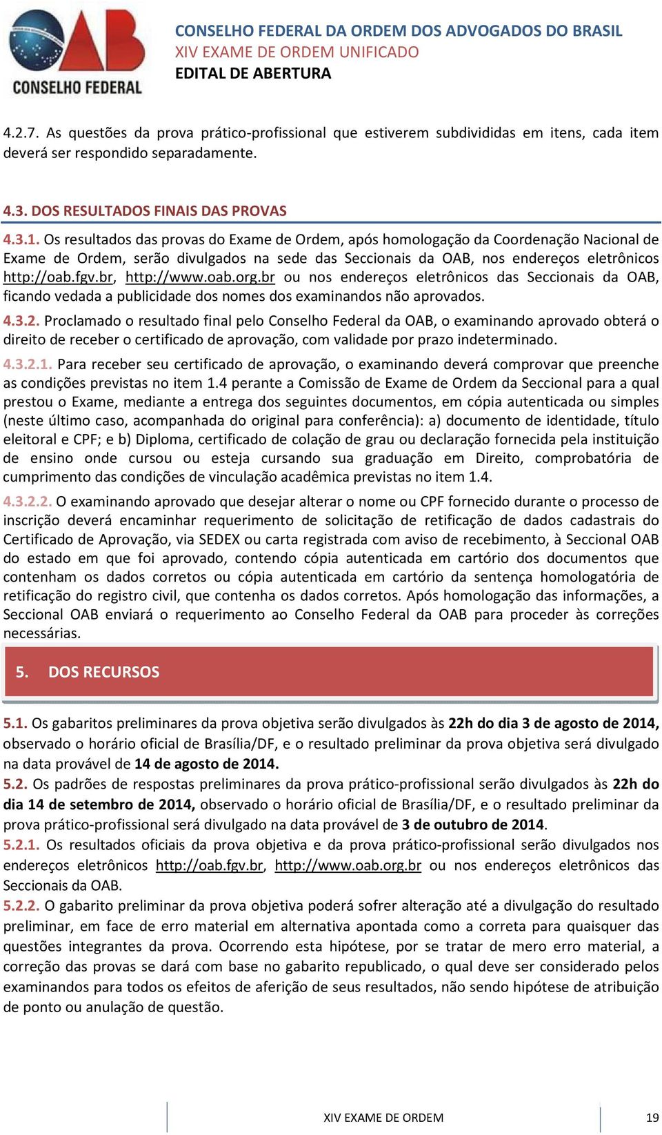 br, http://www.oab.org.br ou nos endereços eletrônicos das Seccionais da OAB, ficando vedada a publicidade dos nomes dos examinandos não aprovados. 4.3.2.