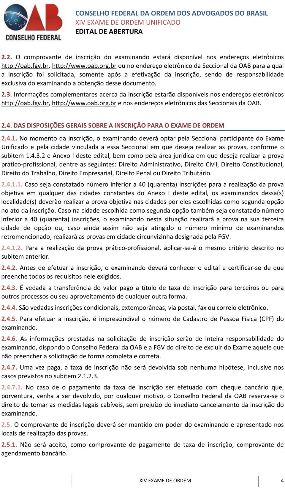 documento. 2.3. Informações complementares acerca da inscrição estarão disponíveis nos endereços eletrônicos http://oab.fgv.br, http://www.oab.org.br e nos endereços eletrônicos das Seccionais da OAB.