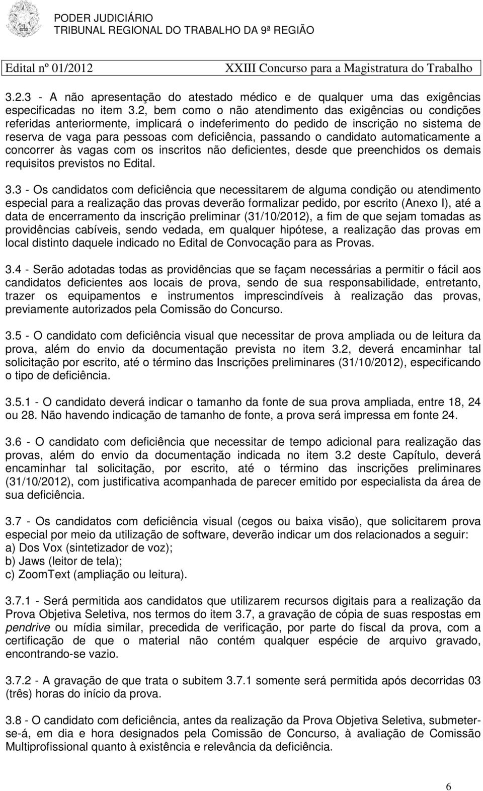 passando o candidato automaticamente a concorrer às vagas com os inscritos não deficientes, desde que preenchidos os demais requisitos previstos no Edital. 3.