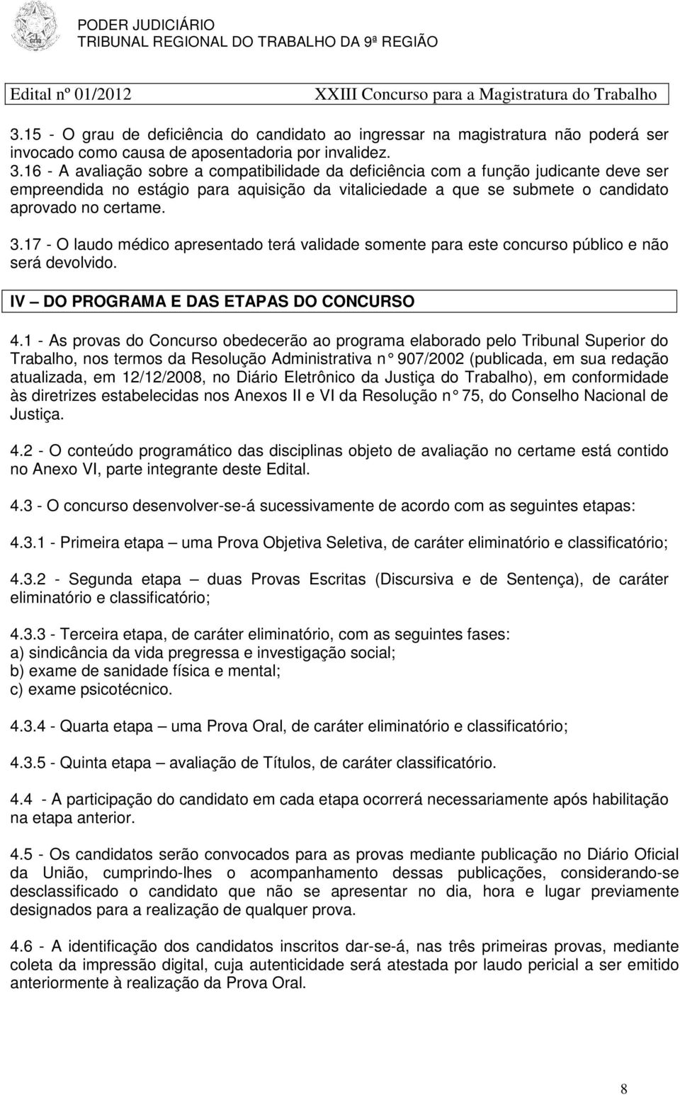 17 - O laudo médico apresentado terá validade somente para este concurso público e não será devolvido. IV DO PROGRAMA E DAS ETAPAS DO CONCURSO 4.