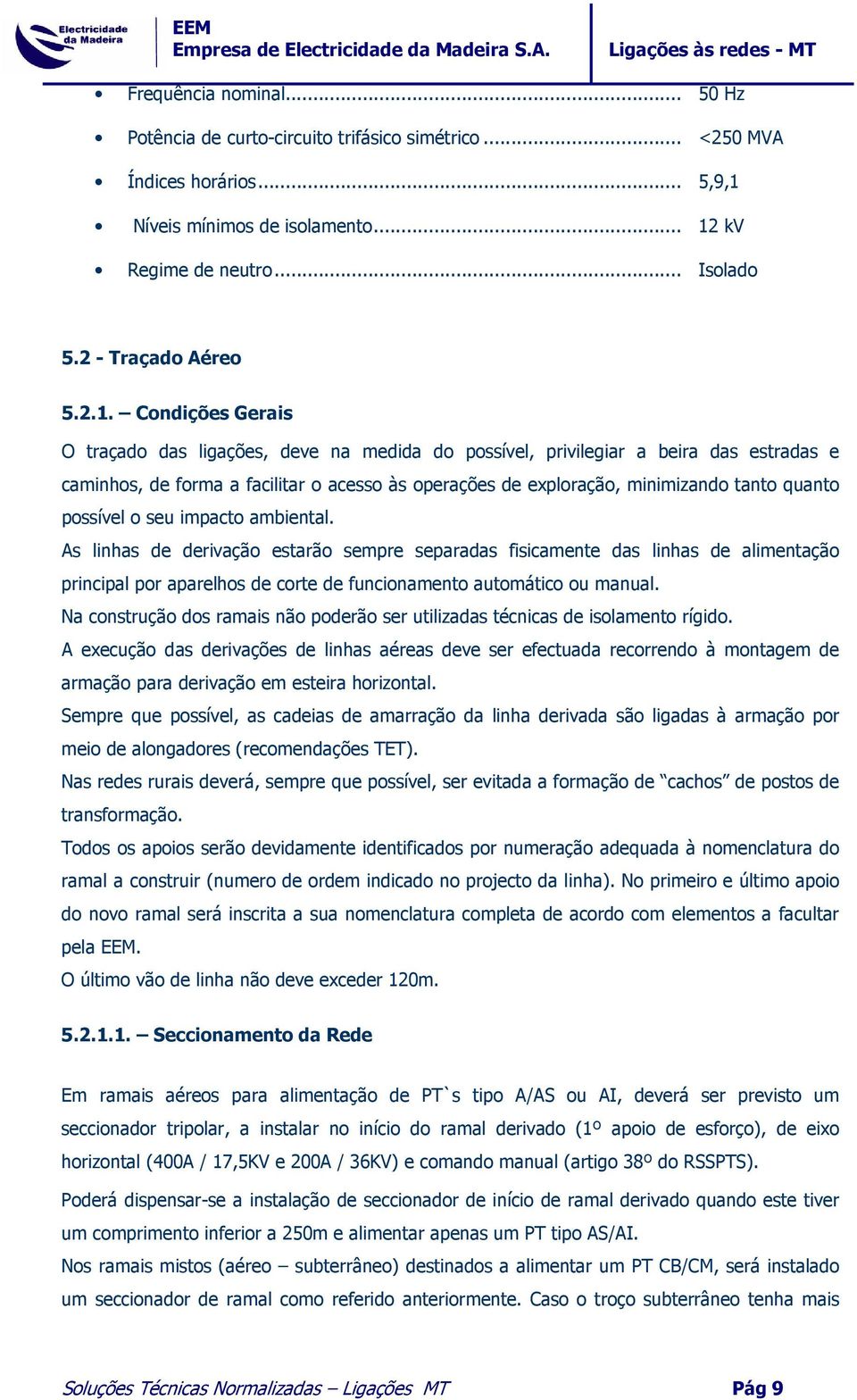 Condições Gerais O traçado das ligações, deve na medida do possível, privilegiar a beira das estradas e caminhos, de forma a facilitar o acesso às operações de exploração, minimizando tanto quanto